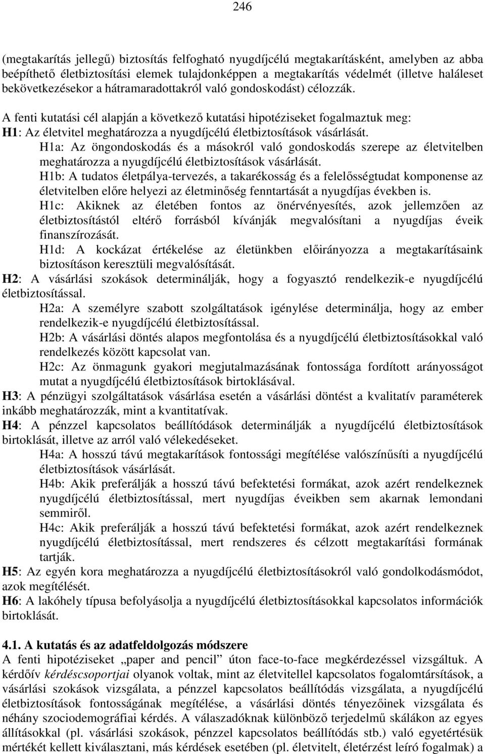 A fenti kutatási cél alapján a következı kutatási hipotéziseket fogalmaztuk meg: H1: Az életvitel meghatározza a nyugdíjcélú életbiztosítások vásárlását.