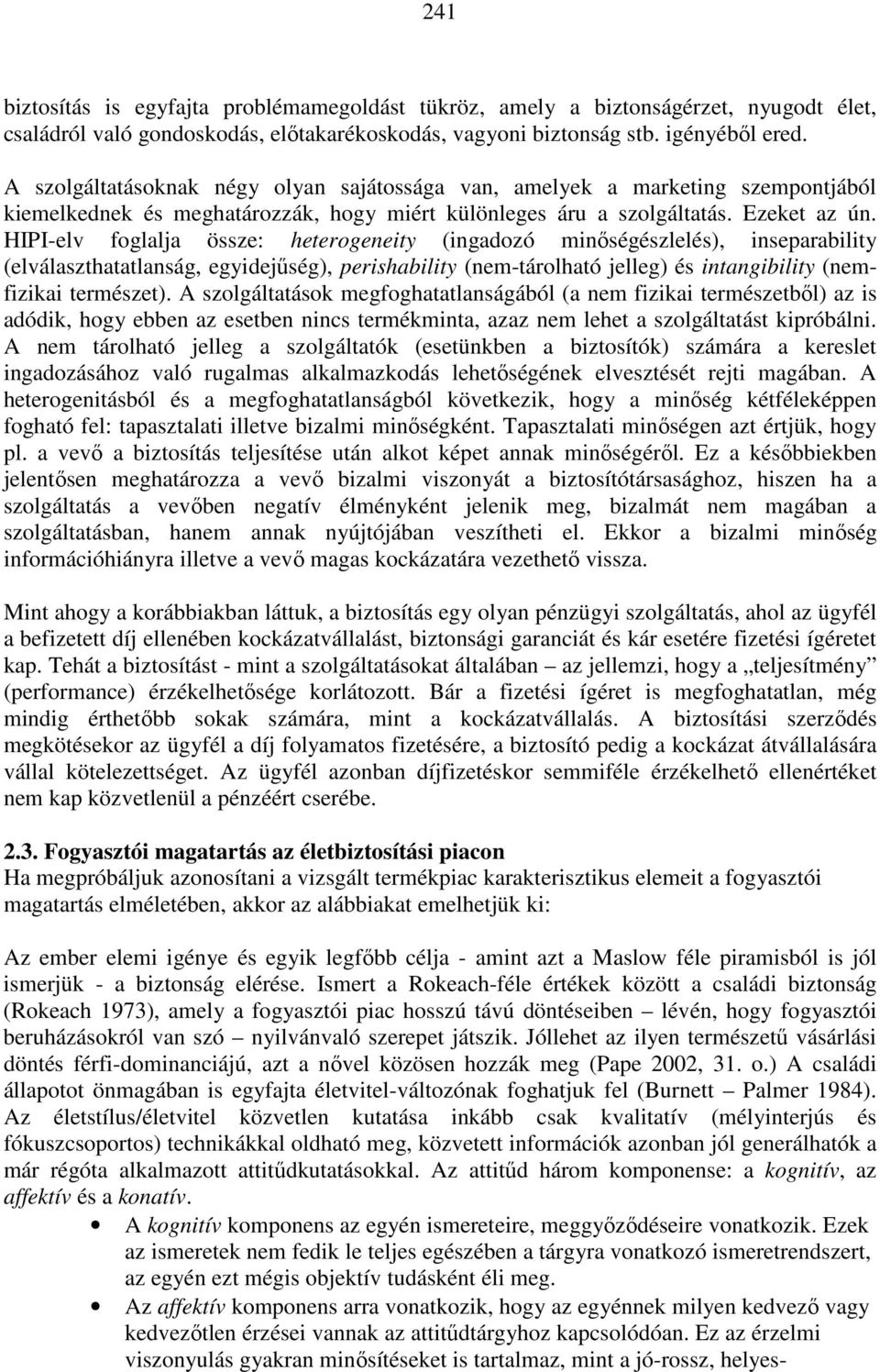 HIPI-elv foglalja össze: heterogeneity (ingadozó minıségészlelés), inseparability (elválaszthatatlanság, egyidejőség), perishability (nem-tárolható jelleg) és intangibility (nemfizikai természet).