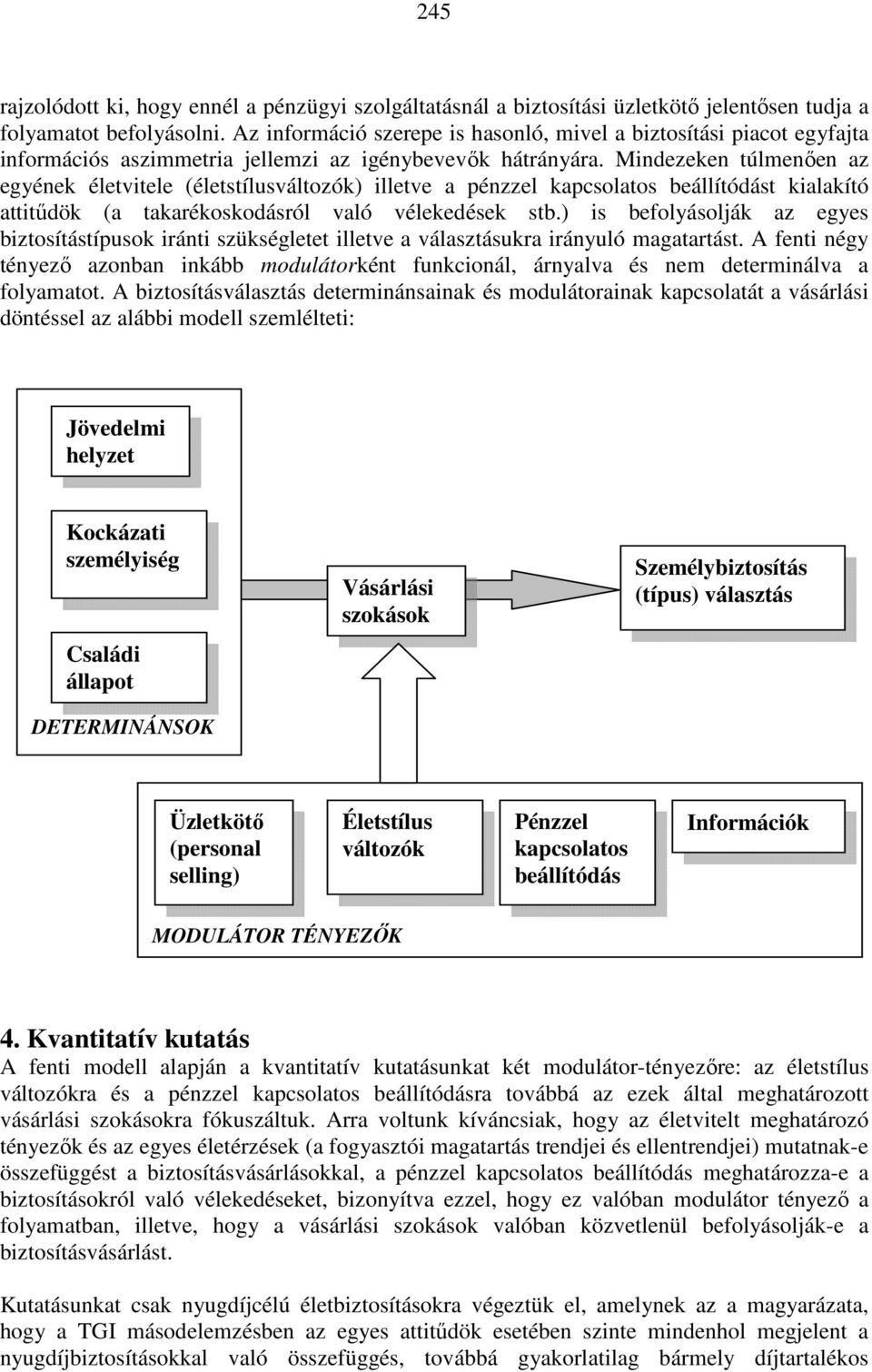 Mindezeken túlmenıen az egyének életvitele (életstílusváltozók) illetve a pénzzel kapcsolatos beállítódást kialakító attitődök (a takarékoskodásról való vélekedések stb.