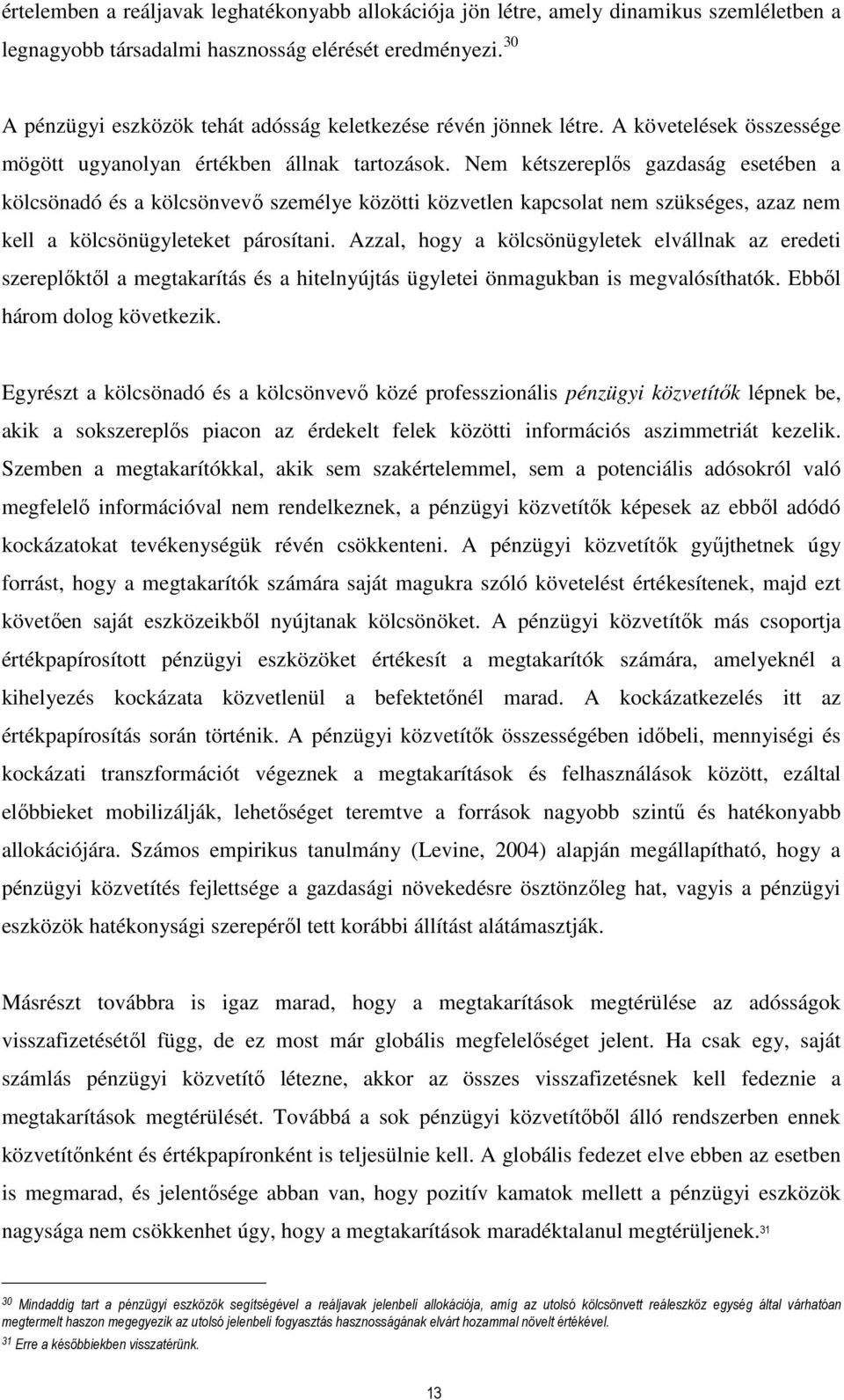 Nem kétszereplős gazdaság esetében a kölcsönadó és a kölcsönvevő személye közötti közvetlen kapcsolat nem szükséges, azaz nem kell a kölcsönügyleteket párosítani.