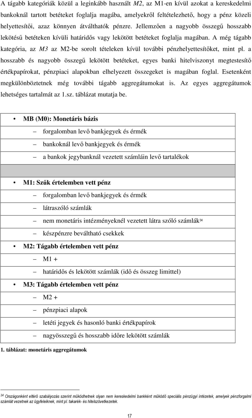 A még tágabb kategória, az M3 az M2-be sorolt tételeken kívül további pénzhelyettesítőket, mint pl.