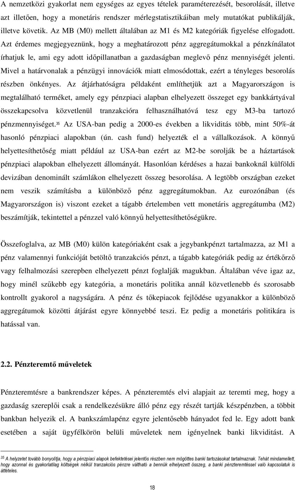 Azt érdemes megjegyeznünk, hogy a meghatározott pénz aggregátumokkal a pénzkínálatot írhatjuk le, ami egy adott időpillanatban a gazdaságban meglevő pénz mennyiségét jelenti.