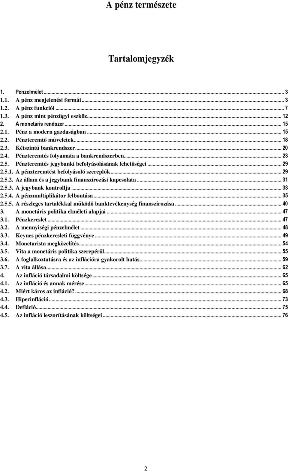 .. 29 2.5.2. Az állam és a jegybank finanszírozási kapcsolata... 31 2.5.3. A jegybank kontrollja... 33 2.5.4. A pénzmultiplikátor felbontása... 35 2.5.5. A részleges tartalékkal működő banktevékenység finanszírozása.