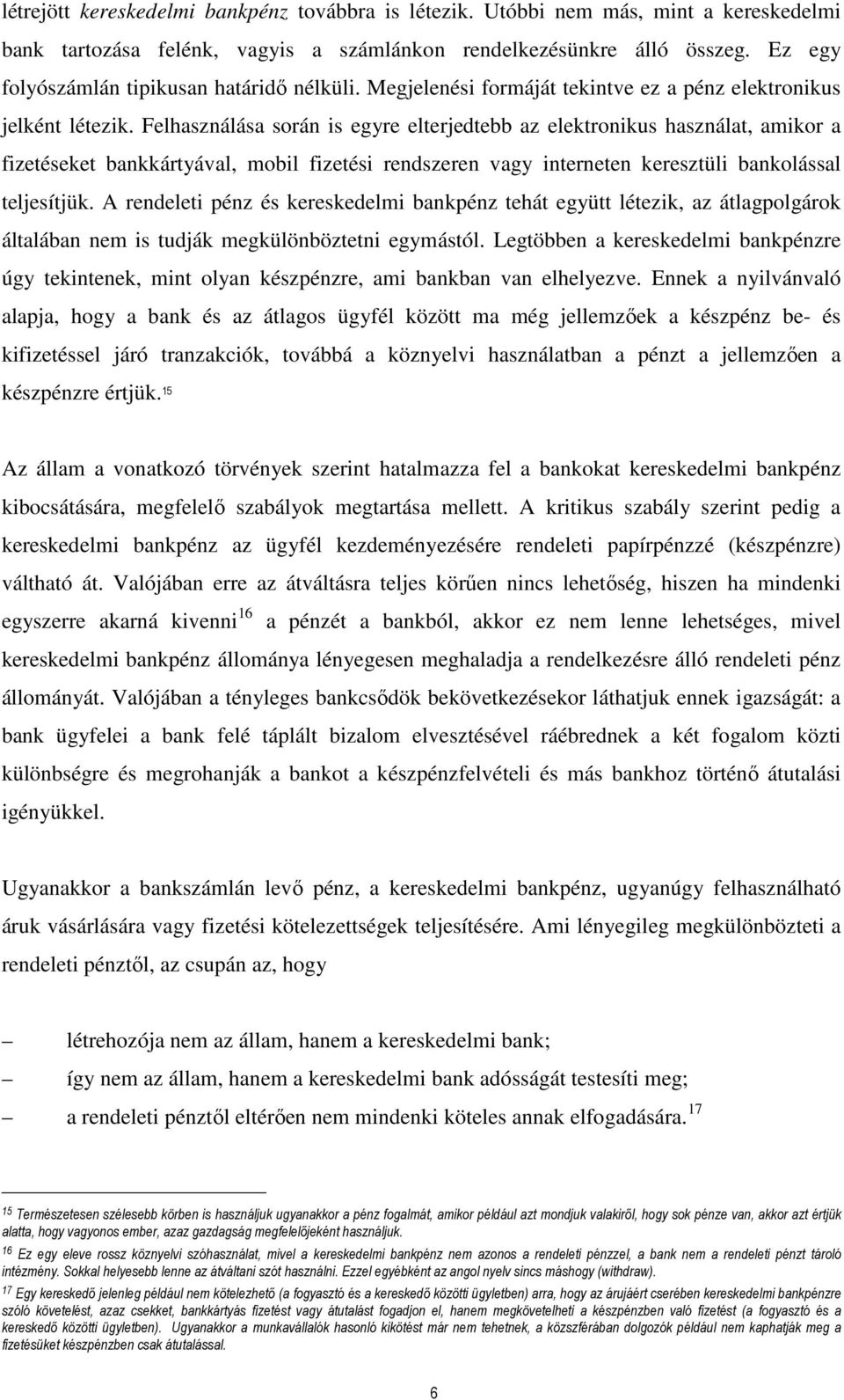 Felhasználása során is egyre elterjedtebb az elektronikus használat, amikor a fizetéseket bankkártyával, mobil fizetési rendszeren vagy interneten keresztüli bankolással teljesítjük.