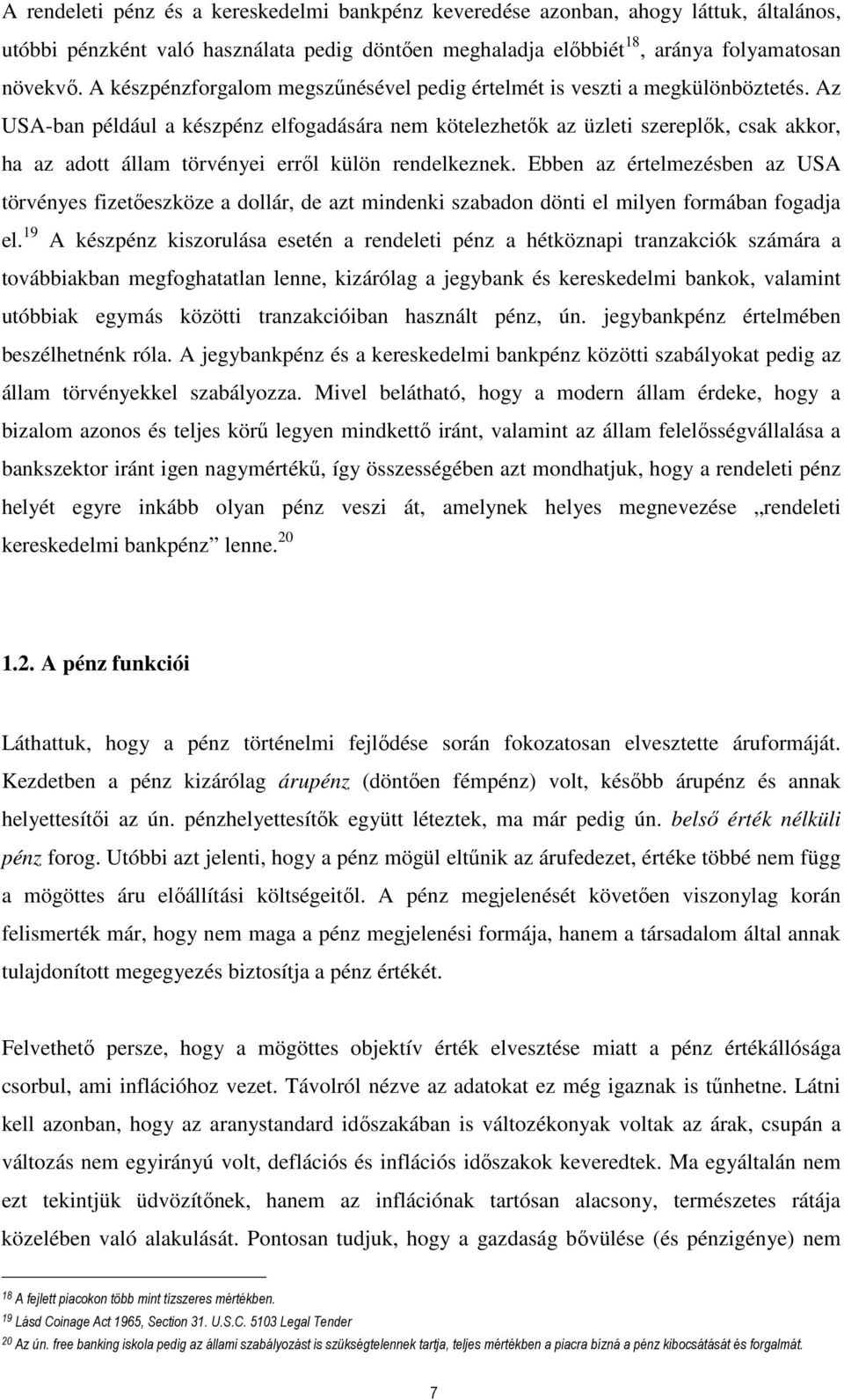 Az USA-ban például a készpénz elfogadására nem kötelezhetők az üzleti szereplők, csak akkor, ha az adott állam törvényei erről külön rendelkeznek.