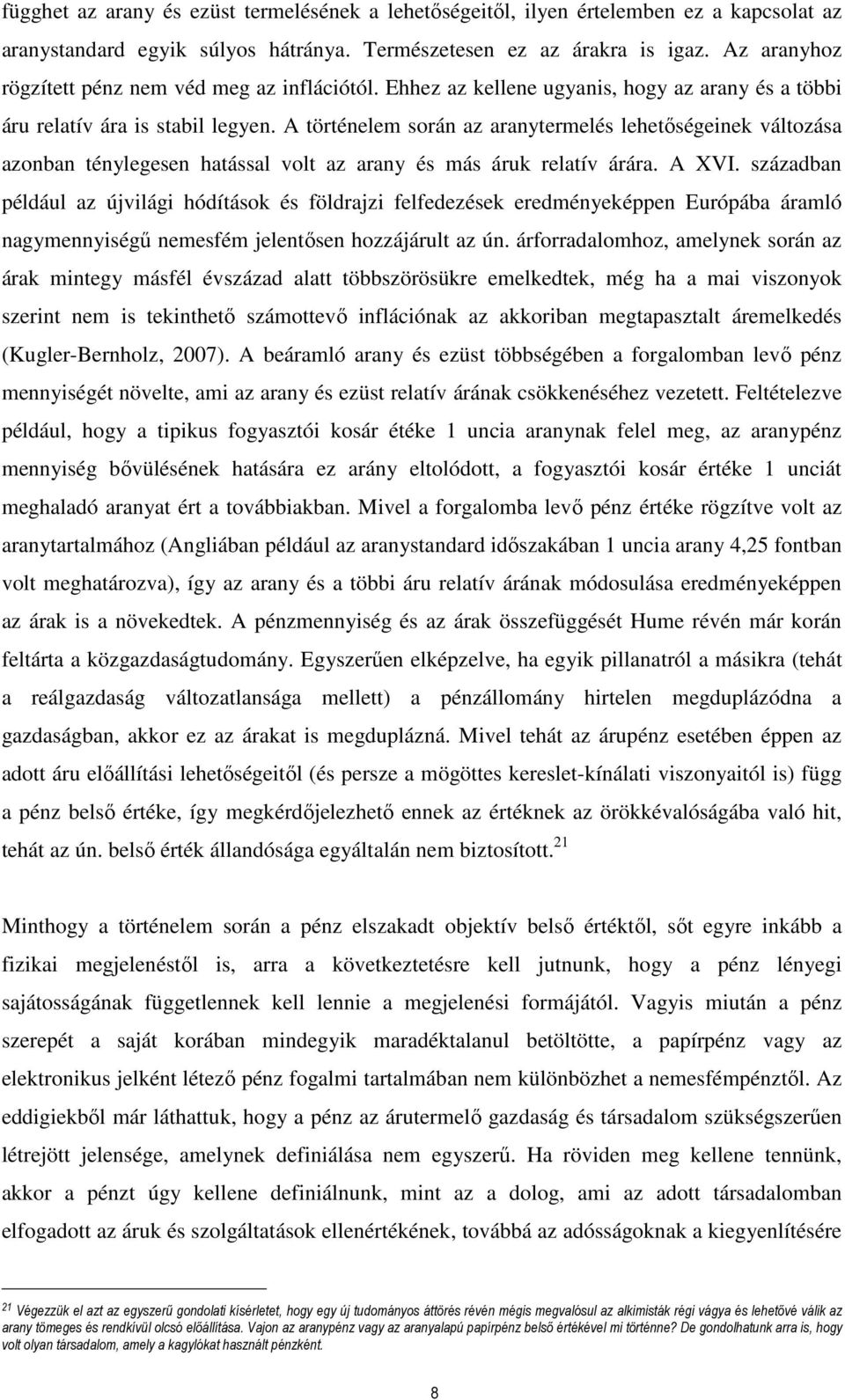 A történelem során az aranytermelés lehetőségeinek változása azonban ténylegesen hatással volt az arany és más áruk relatív árára. A XVI.