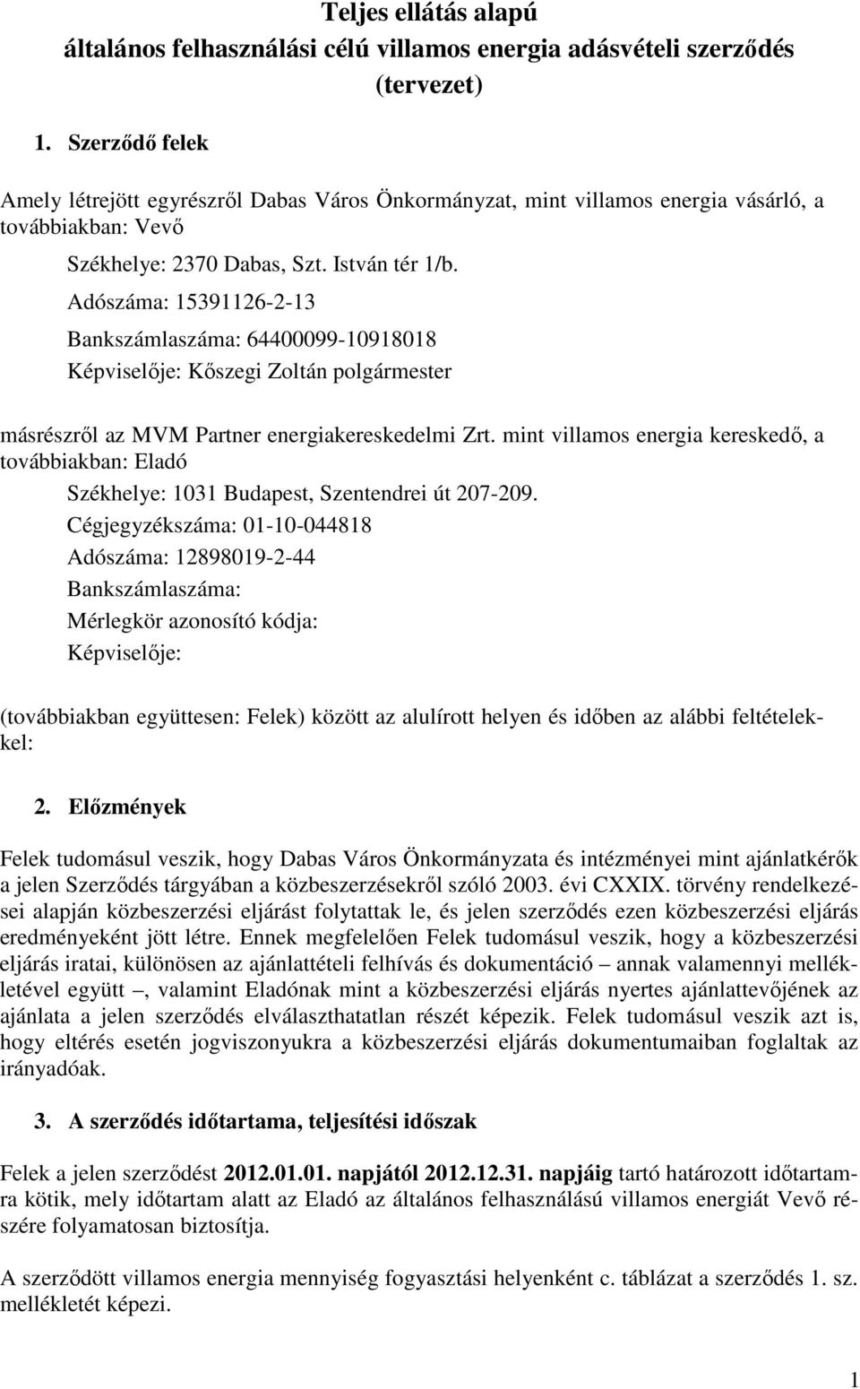 Adószáma: 15391126-2-13 Bankszámlaszáma: 64400099-10918018 Képviselője: Kőszegi Zoltán polgármester másrészről az MVM Partner energiakereskedelmi Zrt.