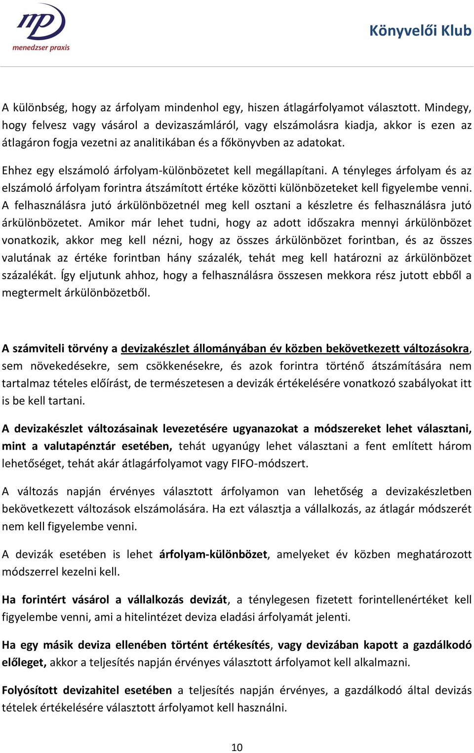 Ehhez egy elszámoló árfolyam-különbözetet kell megállapítani. A tényleges árfolyam és az elszámoló árfolyam forintra átszámított értéke közötti különbözeteket kell figyelembe venni.