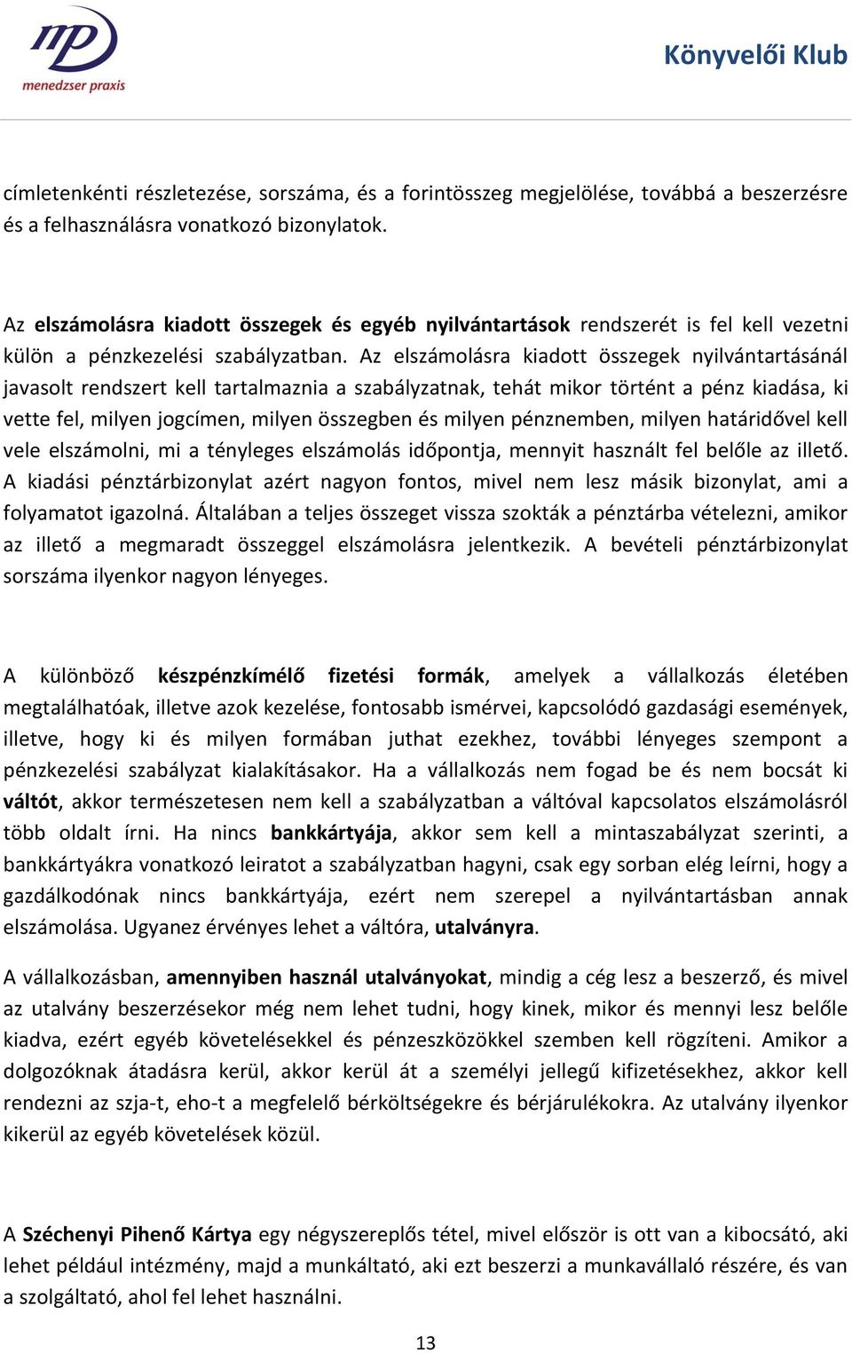 Az elszámolásra kiadott összegek nyilvántartásánál javasolt rendszert kell tartalmaznia a szabályzatnak, tehát mikor történt a pénz kiadása, ki vette fel, milyen jogcímen, milyen összegben és milyen