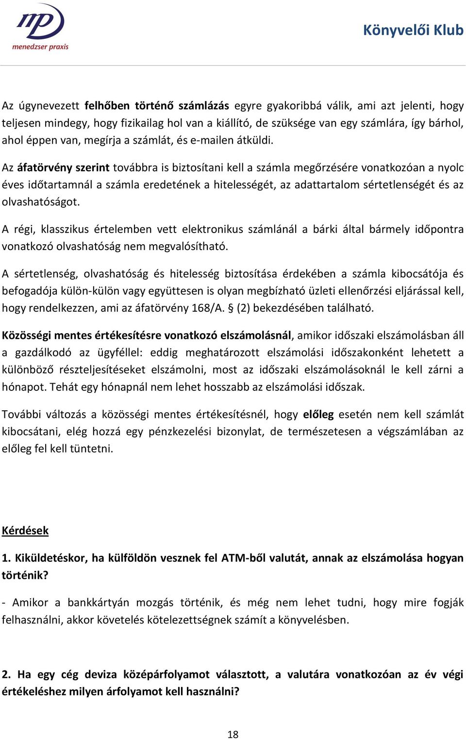 Az áfatörvény szerint továbbra is biztosítani kell a számla megőrzésére vonatkozóan a nyolc éves időtartamnál a számla eredetének a hitelességét, az adattartalom sértetlenségét és az olvashatóságot.