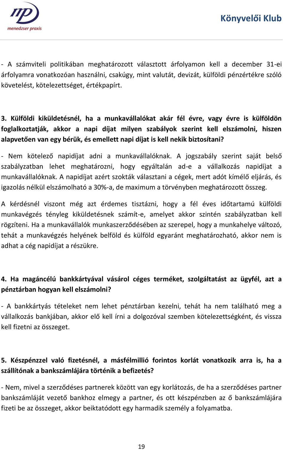 Külföldi kiküldetésnél, ha a munkavállalókat akár fél évre, vagy évre is külföldön foglalkoztatják, akkor a napi díjat milyen szabályok szerint kell elszámolni, hiszen alapvetően van egy bérük, és