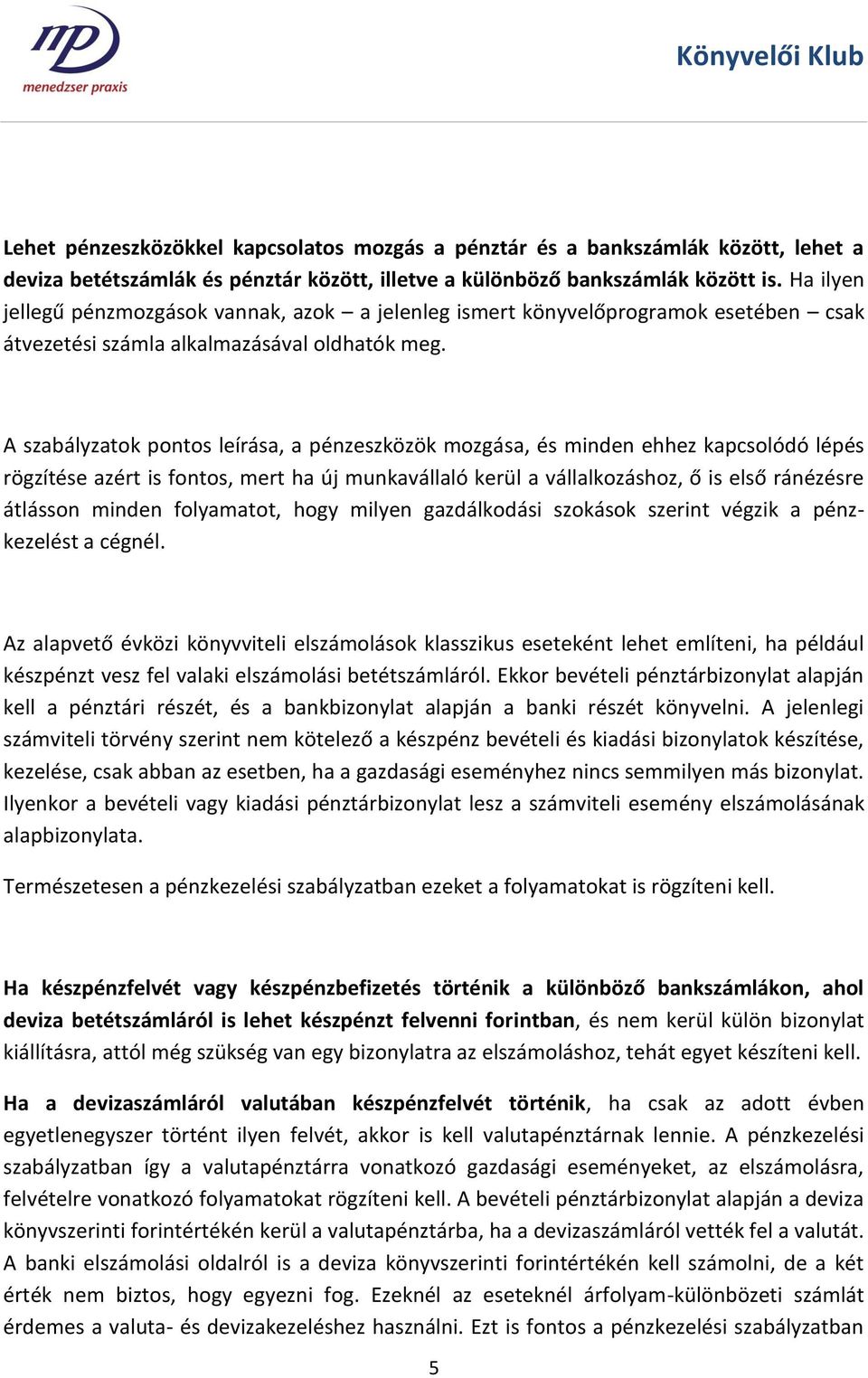 A szabályzatok pontos leírása, a pénzeszközök mozgása, és minden ehhez kapcsolódó lépés rögzítése azért is fontos, mert ha új munkavállaló kerül a vállalkozáshoz, ő is első ránézésre átlásson minden