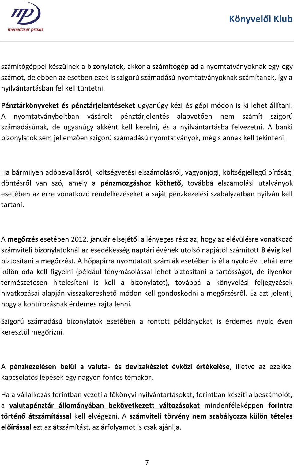 A nyomtatványboltban vásárolt pénztárjelentés alapvetően nem számít szigorú számadásúnak, de ugyanúgy akként kell kezelni, és a nyilvántartásba felvezetni.