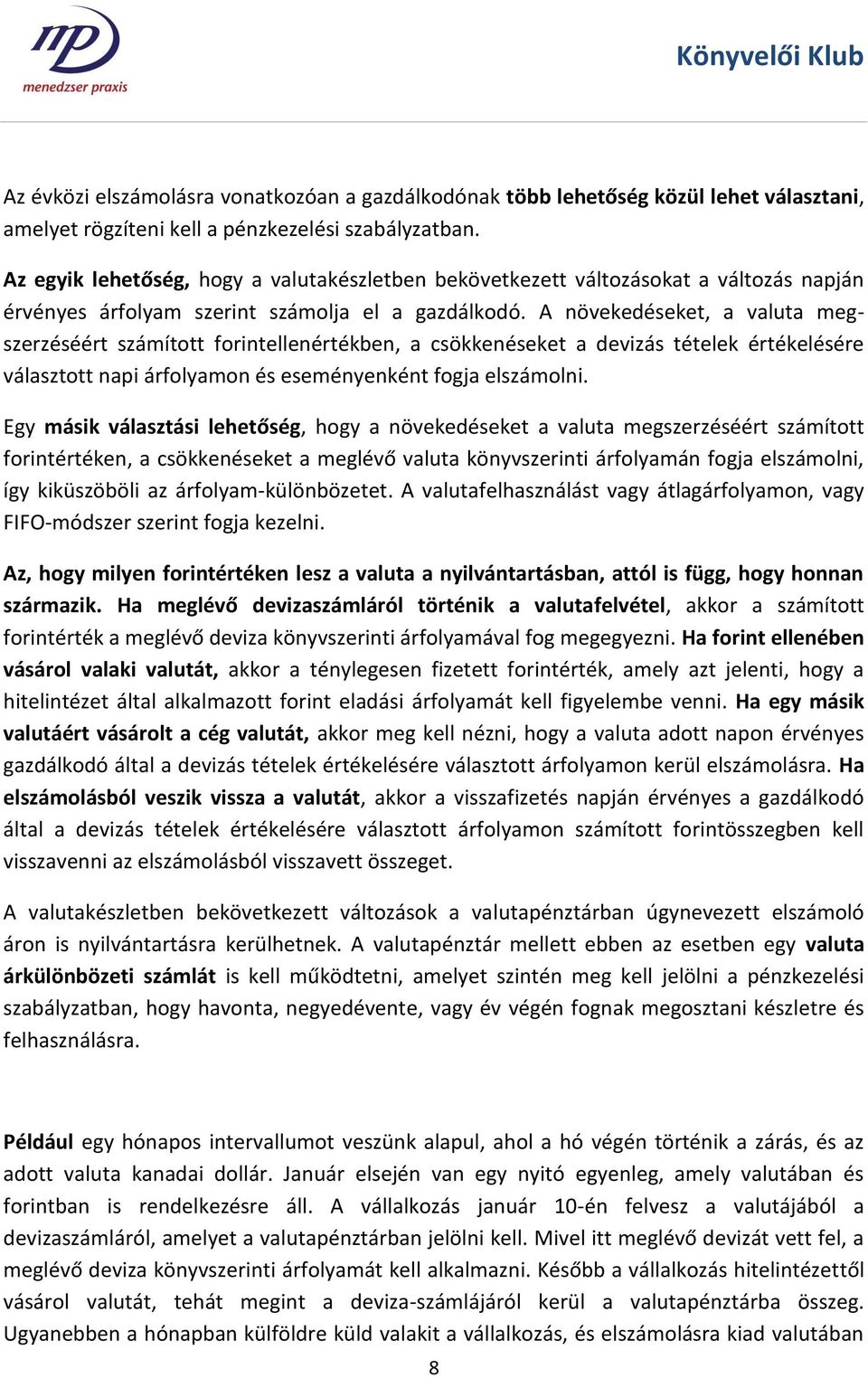 A növekedéseket, a valuta megszerzéséért számított forintellenértékben, a csökkenéseket a devizás tételek értékelésére választott napi árfolyamon és eseményenként fogja elszámolni.