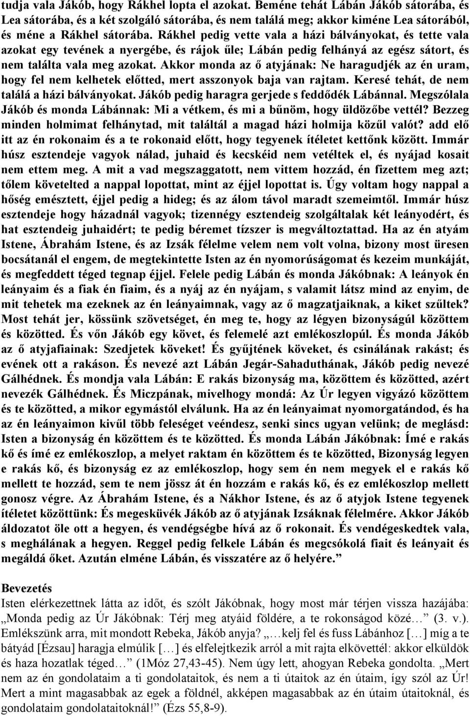 Akkor monda az ő atyjának: Ne haragudjék az én uram, hogy fel nem kelhetek előtted, mert asszonyok baja van rajtam. Keresé tehát, de nem találá a házi bálványokat.