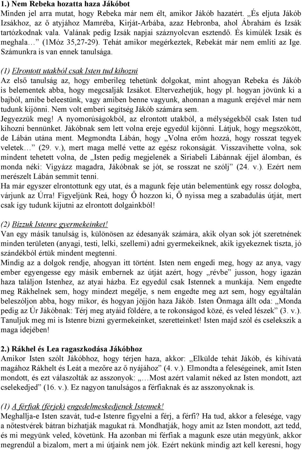 És kimúlék Izsák és meghala (1Móz 35,27-29). Tehát amikor megérkeztek, Rebekát már nem említi az Ige. Számunkra is van ennek tanulsága.