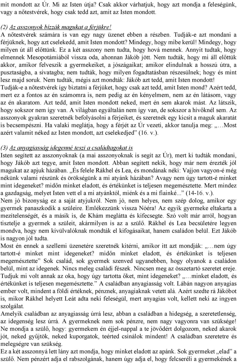 Ez a két asszony nem tudta, hogy hová mennek. Annyit tudtak, hogy elmennek Mesopotámiából vissza oda, ahonnan Jákób jött.