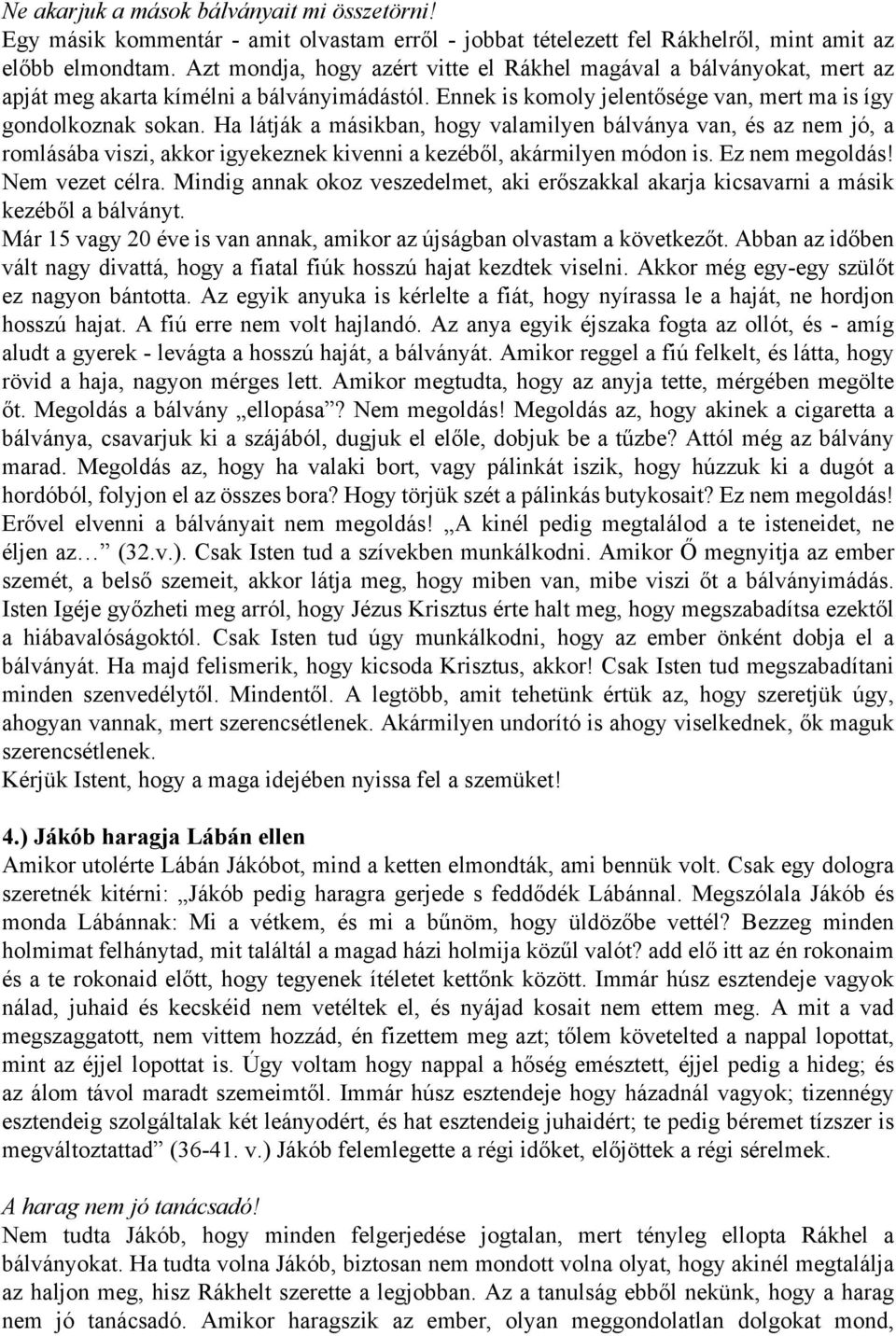 Ha látják a másikban, hogy valamilyen bálványa van, és az nem jó, a romlásába viszi, akkor igyekeznek kivenni a kezéből, akármilyen módon is. Ez nem megoldás! Nem vezet célra.