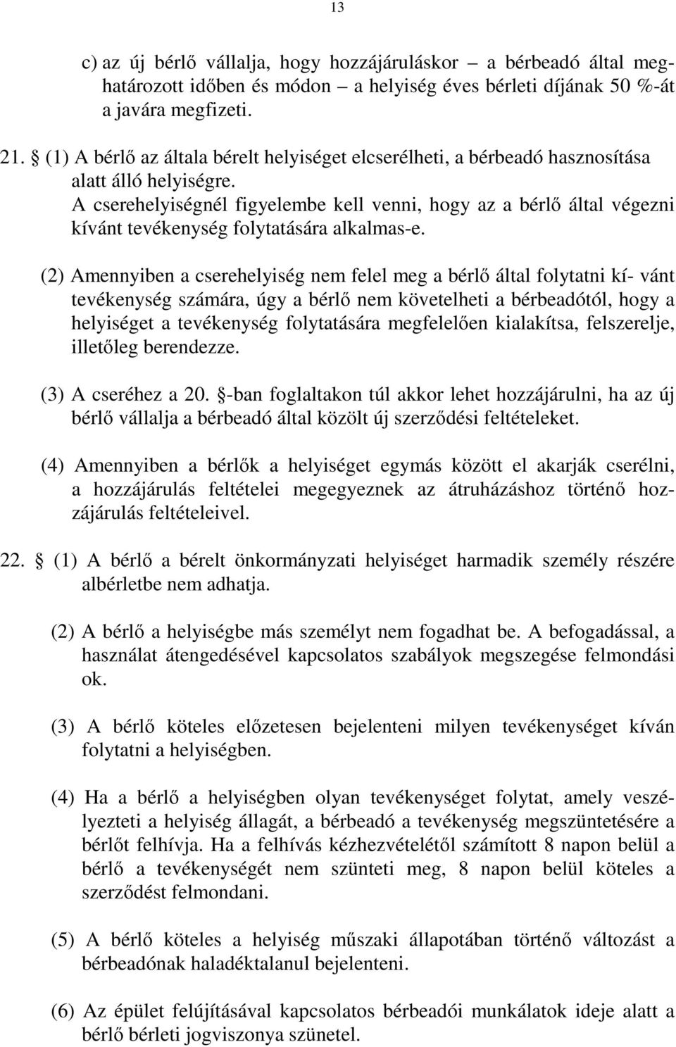 A cserehelyiségnél figyelembe kell venni, hogy az a bérlő által végezni kívánt tevékenység folytatására alkalmas-e.