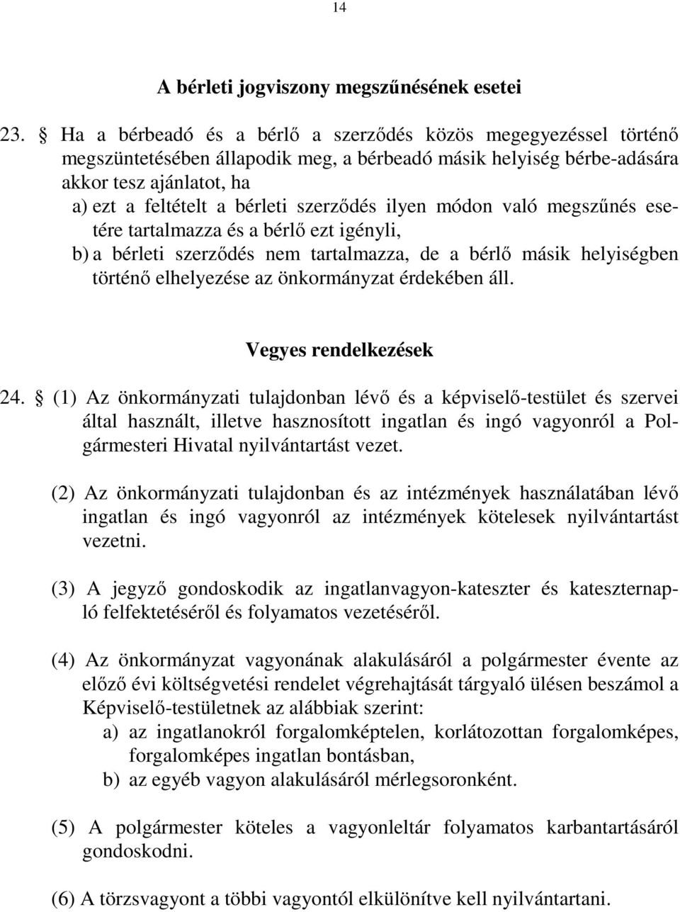 szerződés ilyen módon való megszűnés esetére tartalmazza és a bérlő ezt igényli, b) a bérleti szerződés nem tartalmazza, de a bérlő másik helyiségben történő elhelyezése az önkormányzat érdekében áll.