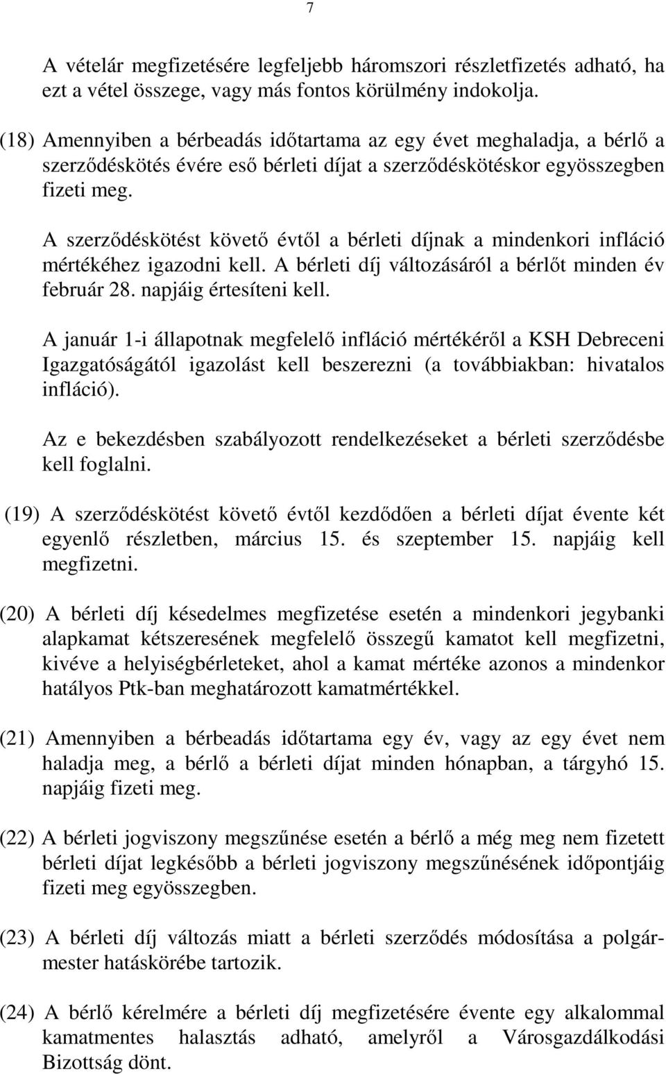 A szerződéskötést követő évtől a bérleti díjnak a mindenkori infláció mértékéhez igazodni kell. A bérleti díj változásáról a bérlőt minden év február 28. napjáig értesíteni kell.