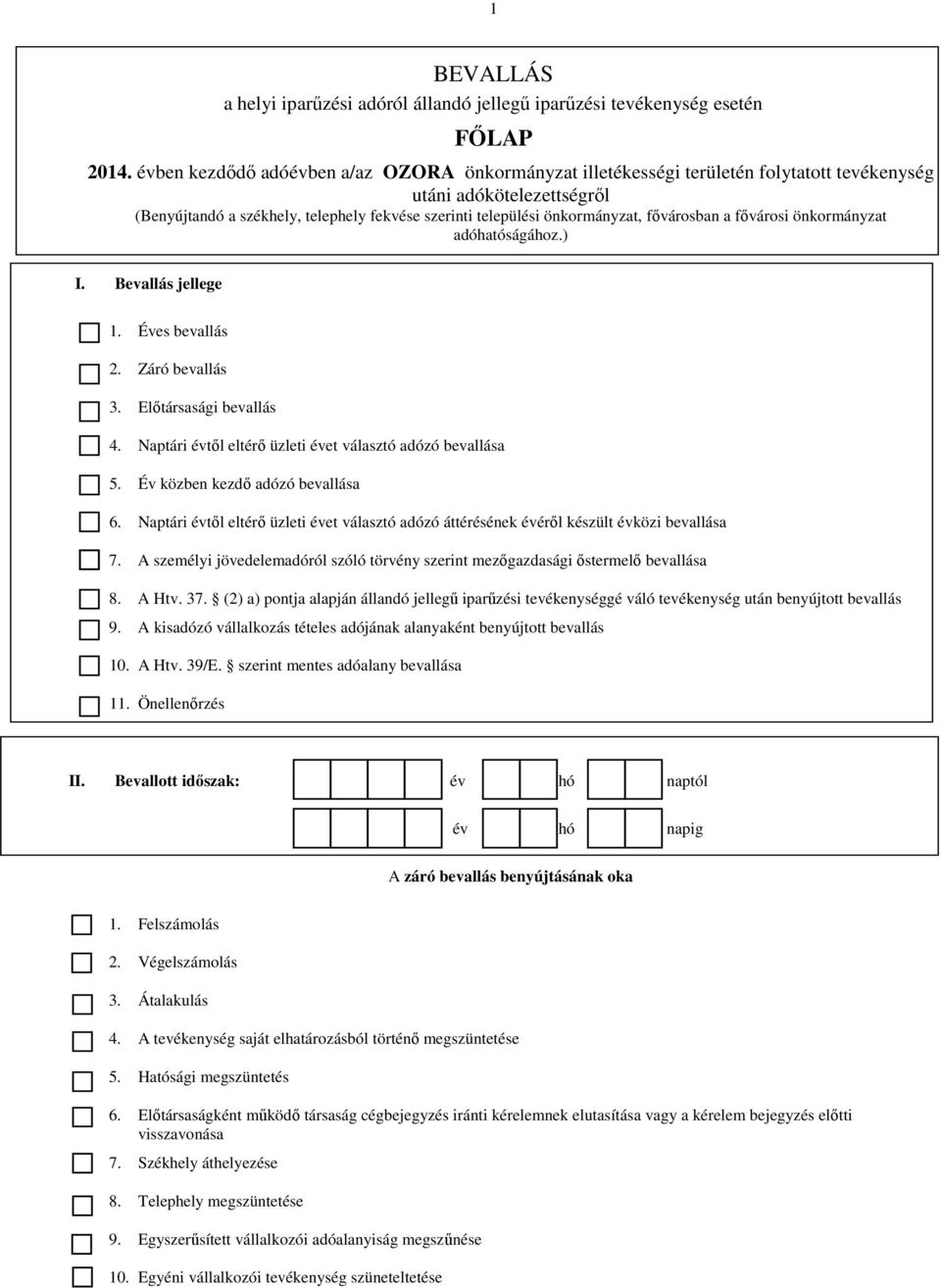 fıvárosban a fıvárosi önkormányzat adóhatóságához.) I. Bevallás jellege 1. Éves bevallás 2. Záró bevallás 3. Elıtársasági bevallás 4. Naptári évtıl eltérı üzleti évet választó adózó bevallása 5.