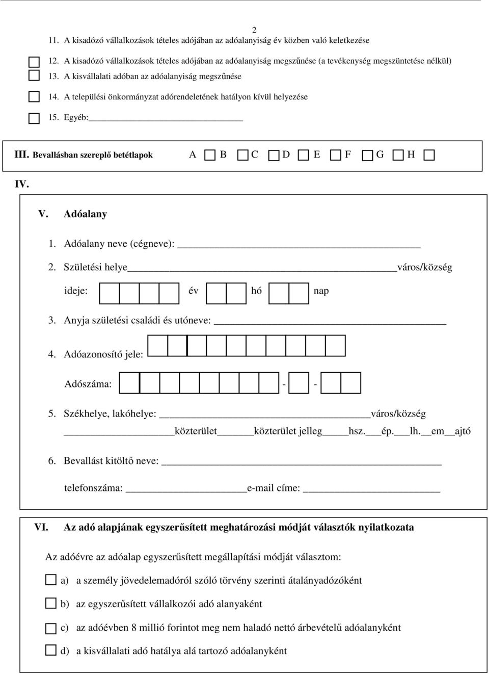 A települési önkormányzat adórendeletének hatályon kívül helyezése 15. Egyéb: III. Bevallásban szereplı betétlapok A B C D E F G H IV. V. Adóalany 1. Adóalany neve (cégneve): 2.