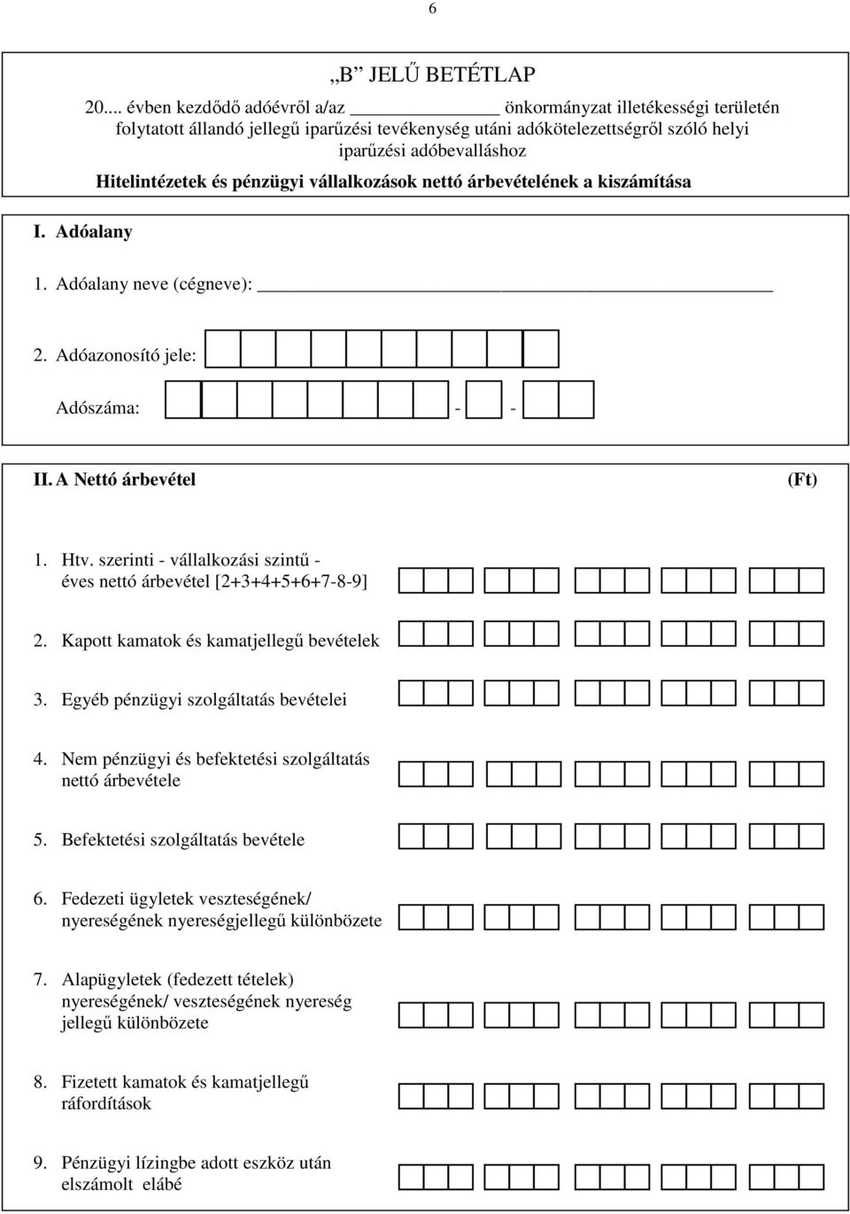 pénzügyi vállalkozások nettó árbevételének a kiszámítása 1. Adóalany neve (cégneve): 2. Adóazonosító jele: Adószáma: - - II. A Nettó árbevétel () 1. Htv.