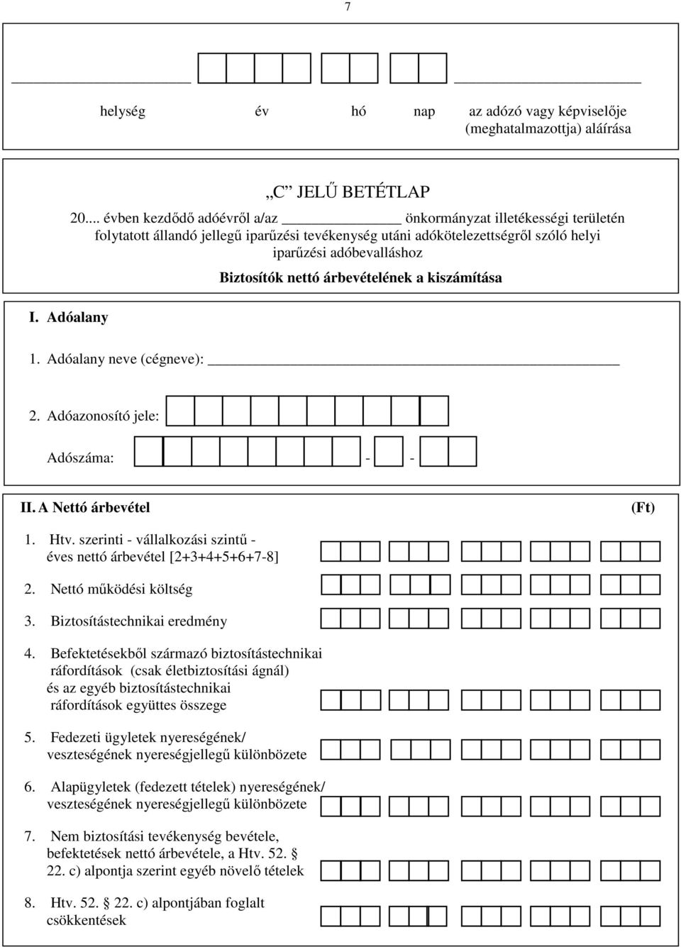 árbevételének a kiszámítása 1. Adóalany neve (cégneve): 2. Adóazonosító jele: Adószáma: - - II. A Nettó árbevétel () 1. Htv. szerinti - vállalkozási szintő - éves nettó árbevétel [2+3+4+5+6+7-8] 2.