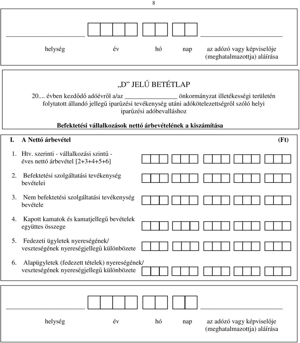 vállalkozások nettó árbevételének a kiszámítása I. A Nettó árbevétel () 1. Htv. szerinti - vállalkozási szintő - éves nettó árbevétel [2+3+4+5+6] 2. Befektetési szolgáltatási tevékenység bevételei 3.