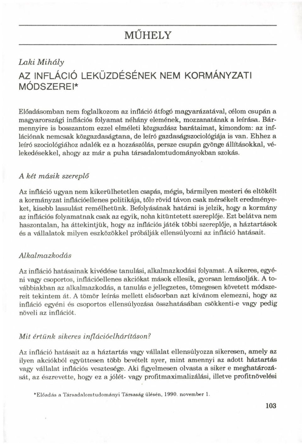 Ehhez a leíró szociológiához adalék ez a hozzászólás, persze csupán gyönge állításokkal, vélekedésekkel, ahogy az már a puha társadalomtudományokban szokás.