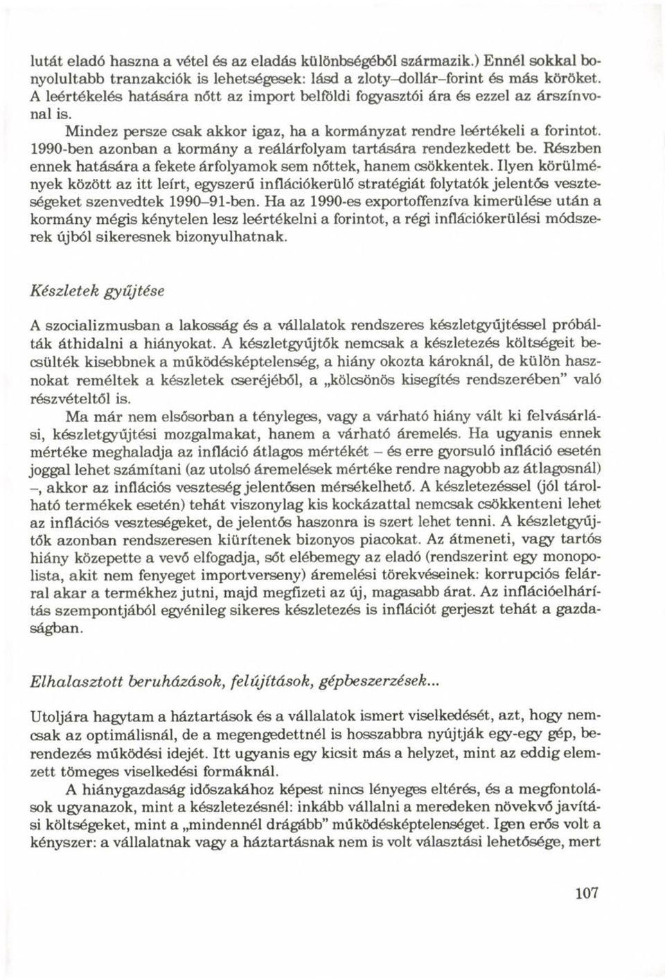 1990-ben azonban a kormány a reálárfolyam tartására rendezkedett be. Részben ennek hatására a fekete árfolyamok sem nőttek, hanem csökkentek.