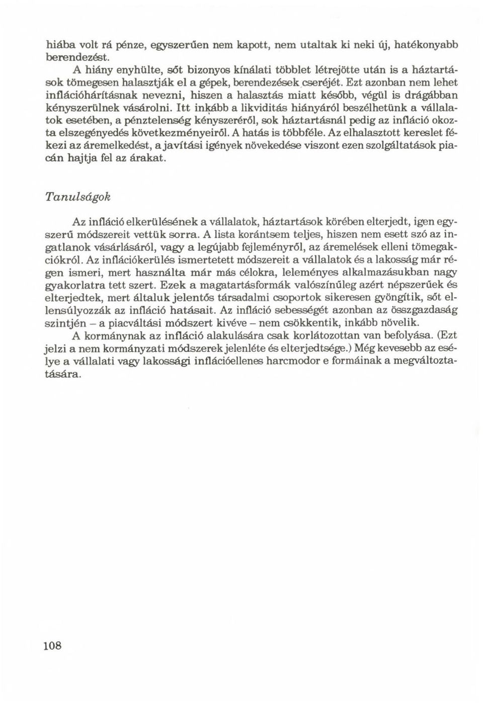 Ezt azonban nem lehet inflációhárításnak nevezni, hiszen a halasztás miatt később, végül is drágábban kényszerülnek vásárolni.