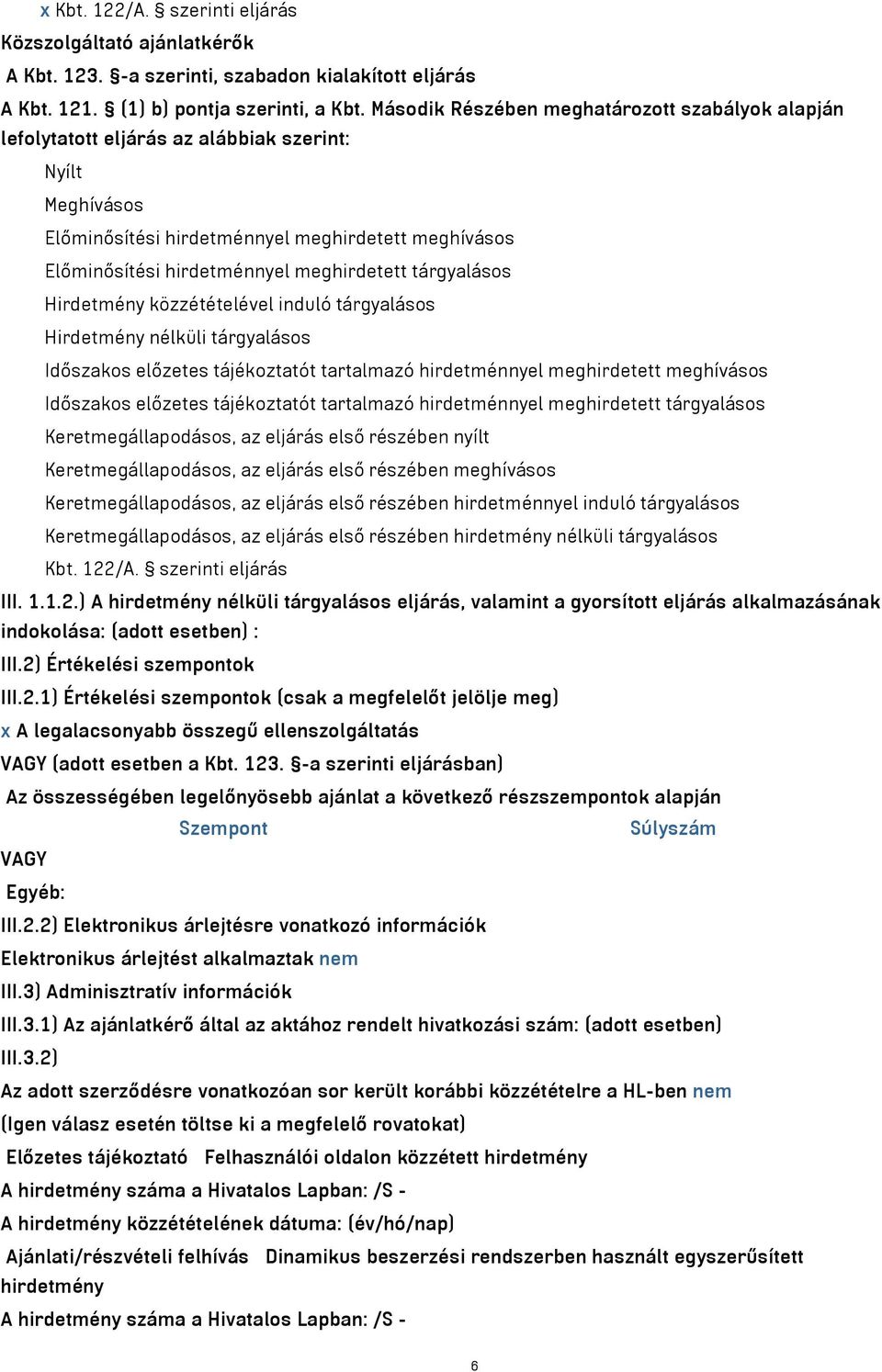 meghirdetett tárgyalásos Hirdetmény közzétételével induló tárgyalásos Hirdetmény nélküli tárgyalásos Időszakos előzetes tájékoztatót tartalmazó hirdetménnyel meghirdetett meghívásos Időszakos