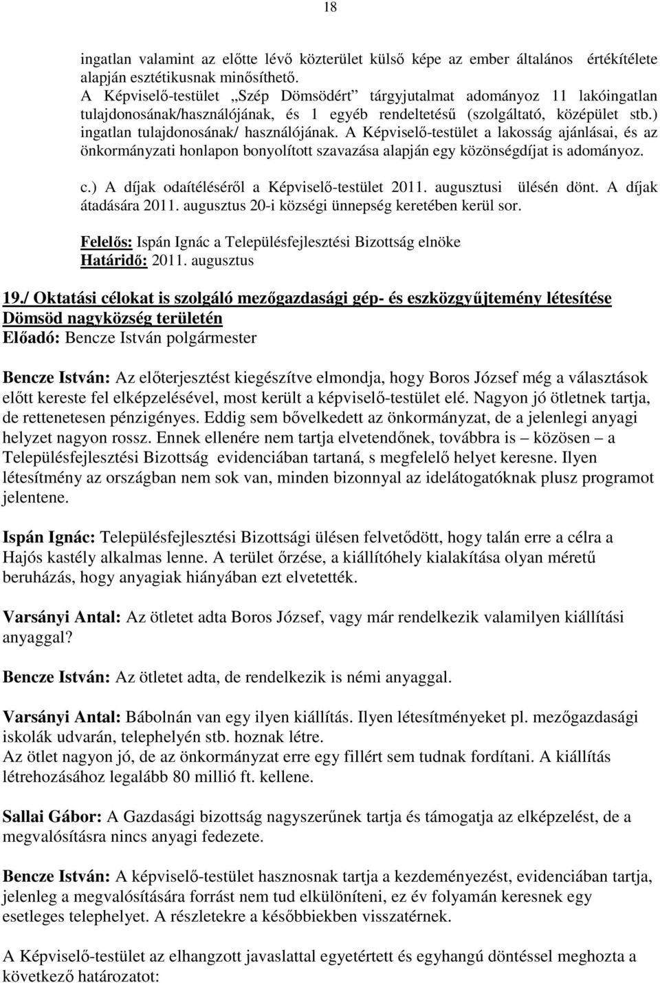 A Képviselı-testület a lakosság ajánlásai, és az önkormányzati honlapon bonyolított szavazása alapján egy közönségdíjat is adományoz. c.) A díjak odaítélésérıl a Képviselı-testület 2011.