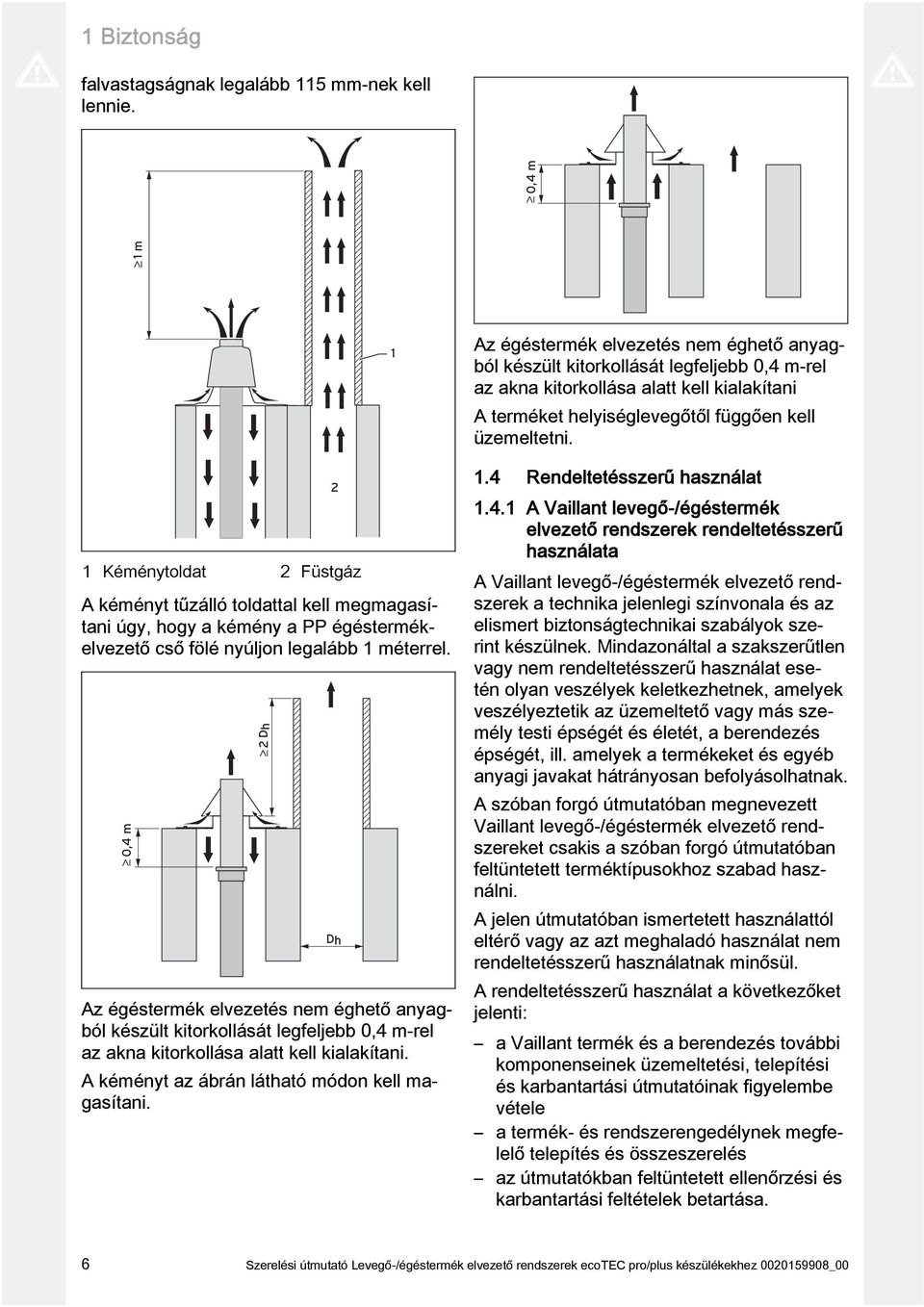 0, m Dh 0, m Az égéstermék elvezetés nem éghető anyagból készült kitorkollását legfeljebb 0, m-rel az akna kitorkollása alatt kell kialakítani. A kéményt az ábrán látható módon kell magasítani.