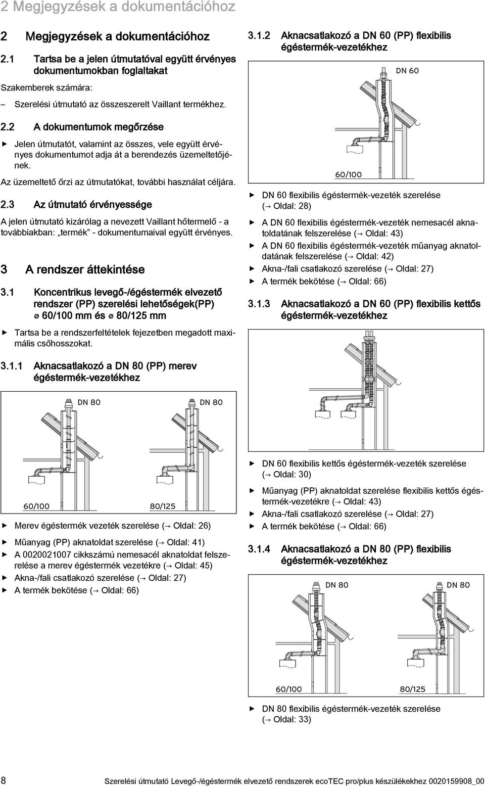 . A dokumentumok megőrzése Jelen útmutatót, valamint az összes, vele együtt érvényes dokumentumot adja át a berendezés üzemeltetőjének. Az üzemeltető őrzi az útmutatókat, további használat céljára.