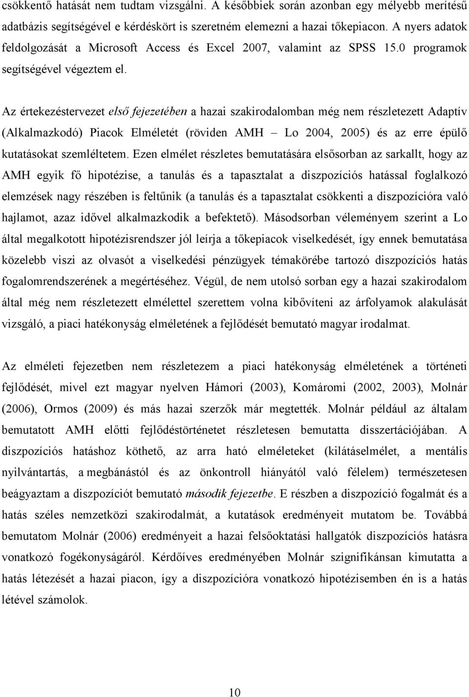 Az értekezéstervezet elsı fejezetében a hazai szakirodalomban még nem részletezett Adaptív (Alkalmazkodó) Piacok Elméletét (röviden AMH Lo 2004, 2005) és az erre épülı kutatásokat szemléltetem.