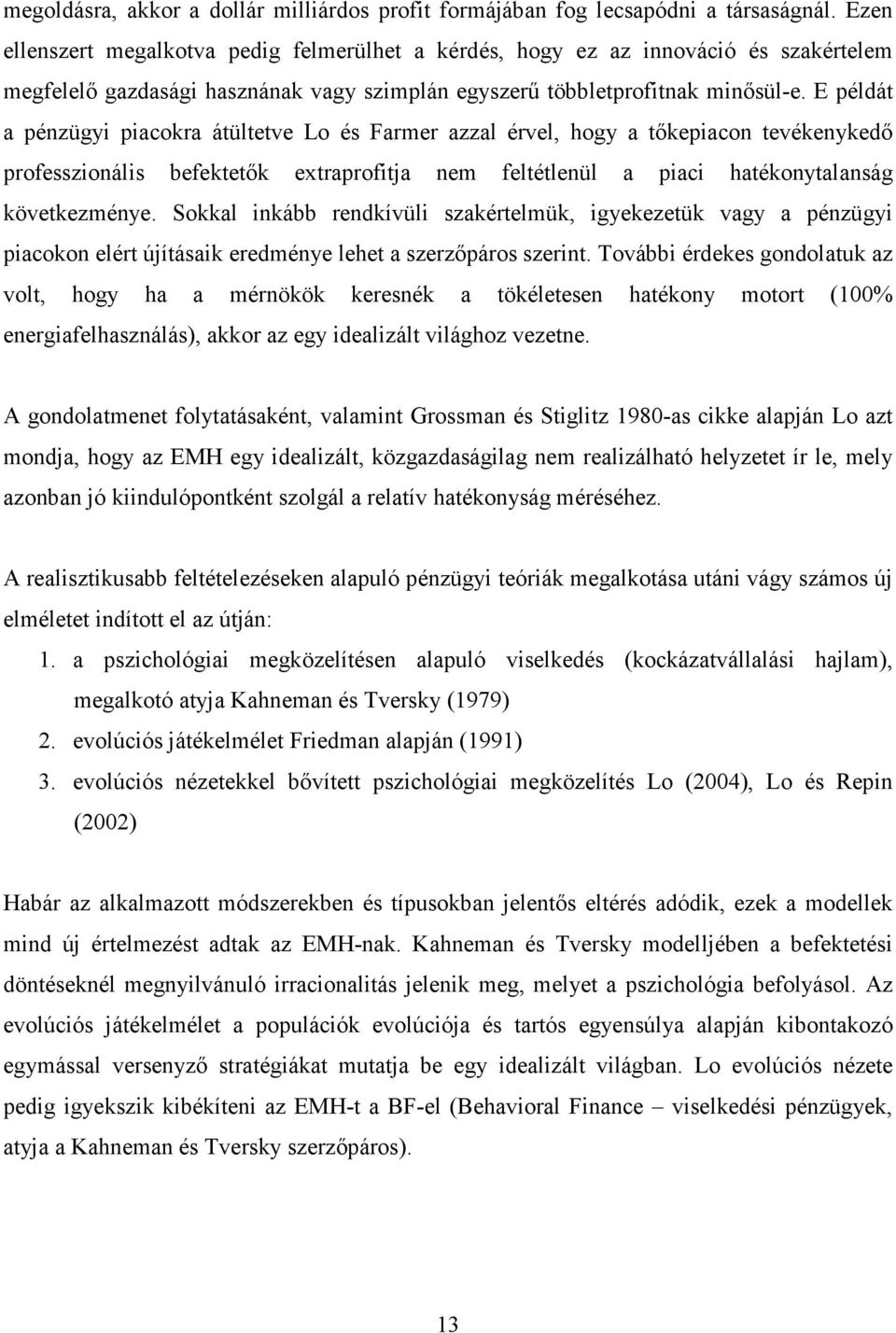 E példát a pénzügyi piacokra átültetve Lo és Farmer azzal érvel, hogy a tıkepiacon tevékenykedı professzionális befektetık extraprofitja nem feltétlenül a piaci hatékonytalanság következménye.