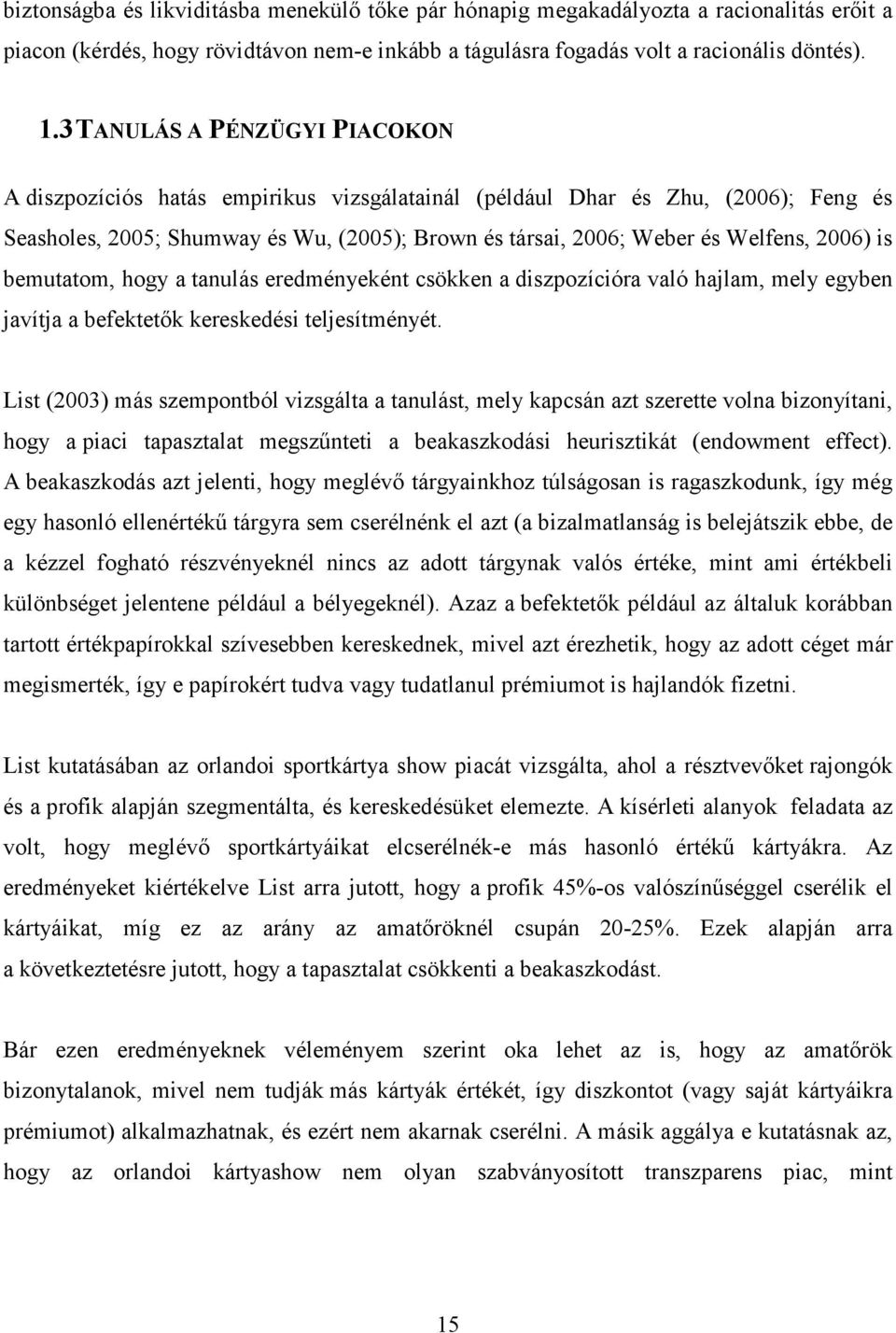 2006) is bemutatom, hogy a tanulás eredményeként csökken a diszpozícióra való hajlam, mely egyben javítja a befektetık kereskedési teljesítményét.