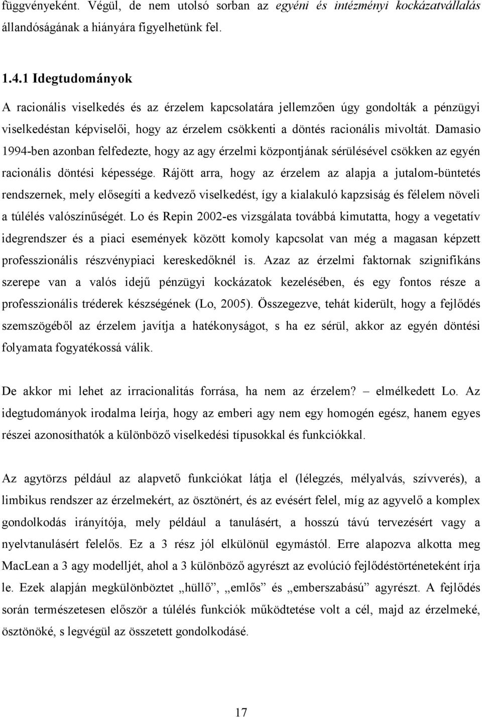 Damasio 1994-ben azonban felfedezte, hogy az agy érzelmi központjának sérülésével csökken az egyén racionális döntési képessége.