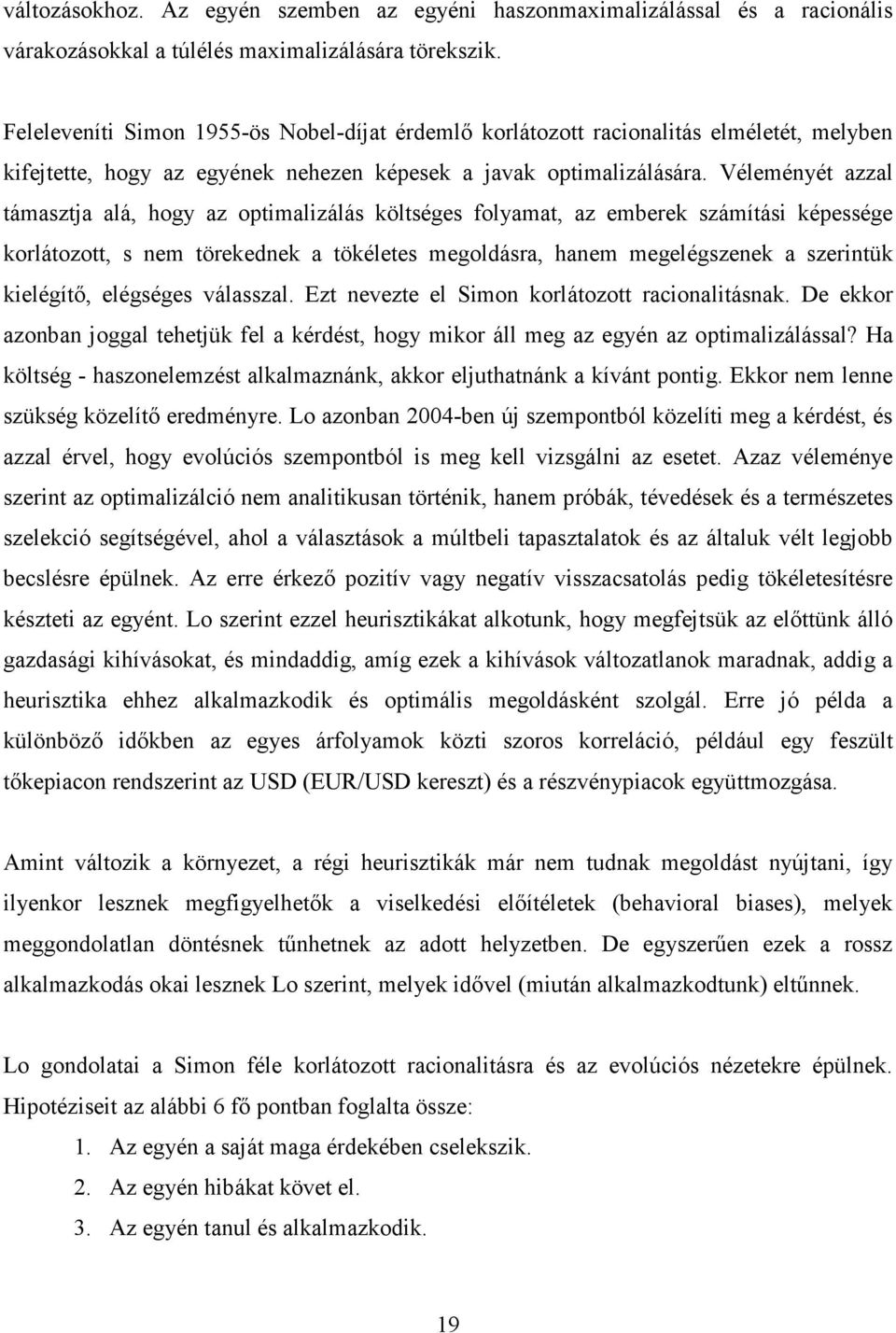 Véleményét azzal támasztja alá, hogy az optimalizálás költséges folyamat, az emberek számítási képessége korlátozott, s nem törekednek a tökéletes megoldásra, hanem megelégszenek a szerintük