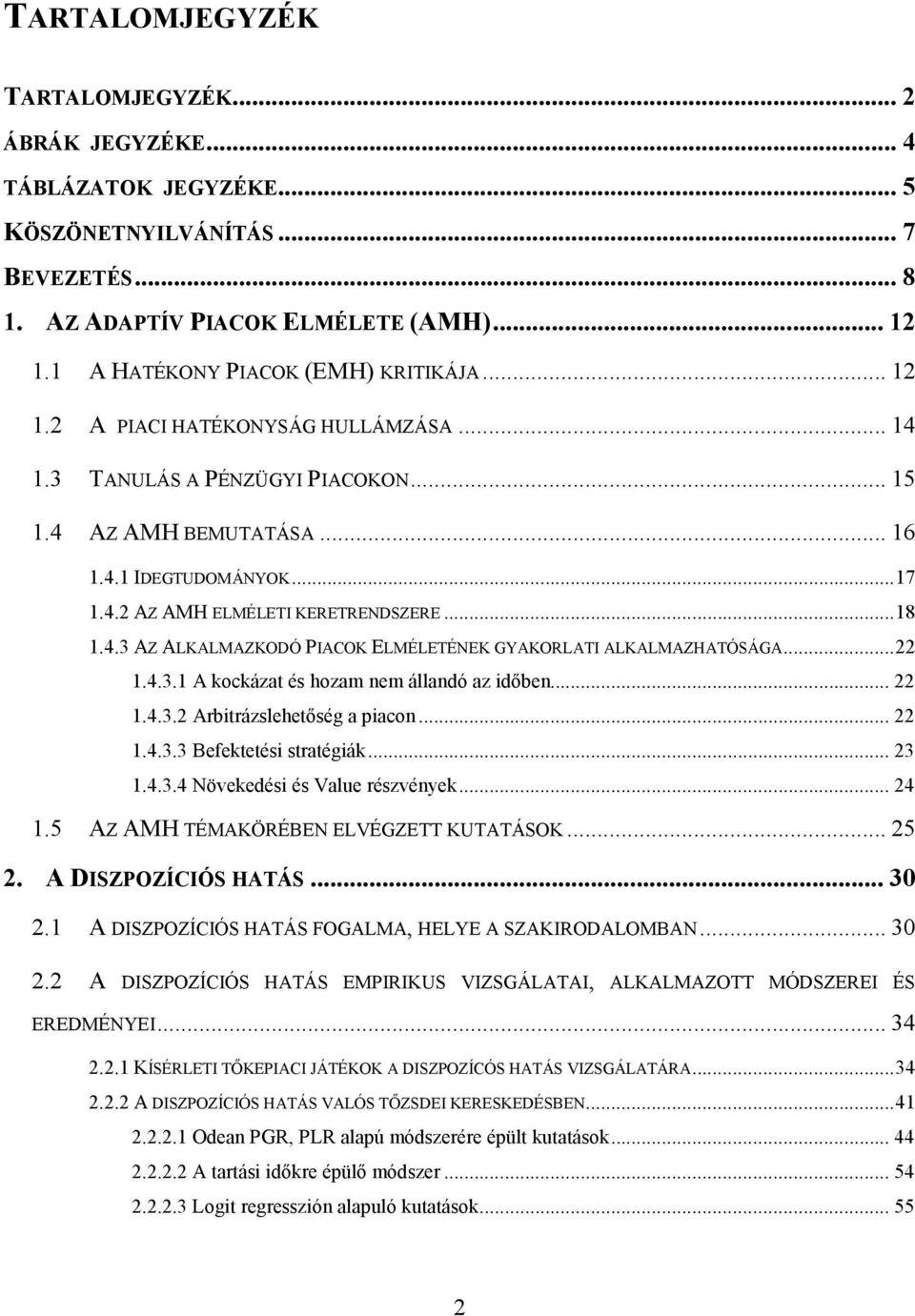 .. 18 1.4.3 AZ ALKALMAZKODÓ PIACOK ELMÉLETÉNEK GYAKORLATI ALKALMAZHATÓSÁGA... 22 1.4.3.1 A kockázat és hozam nem állandó az idıben... 22 1.4.3.2 Arbitrázslehetıség a piacon... 22 1.4.3.3 Befektetési stratégiák.