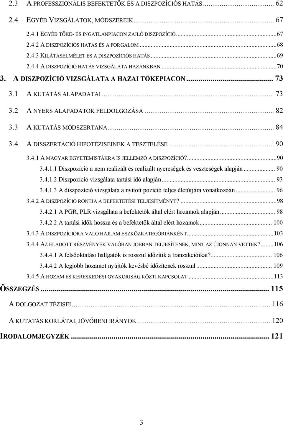 .. 82 3.3 A KUTATÁS MÓDSZERTANA... 84 3.4 A DISSZERTÁCIÓ HIPOTÉZISEINEK A TESZTELÉSE... 90 3.4.1 A MAGYAR EGYETEMISTÁKRA IS JELLEMZİ A DISZPOZÍCIÓ?... 90 3.4.1.1 Diszpozíció a nem realizált és realizált nyereségek és veszteségek alapján.