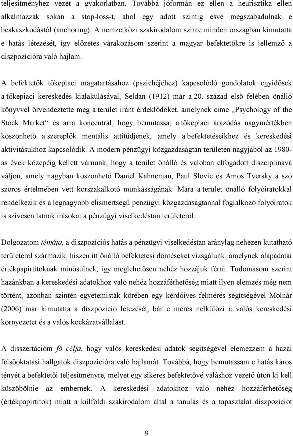 A befektetık tıkepiaci magatartásához (pszichéjéhez) kapcsolódó gondolatok egyidısek a tıkepiaci kereskedés kialakulásával, Seldan (1912) már a 20.