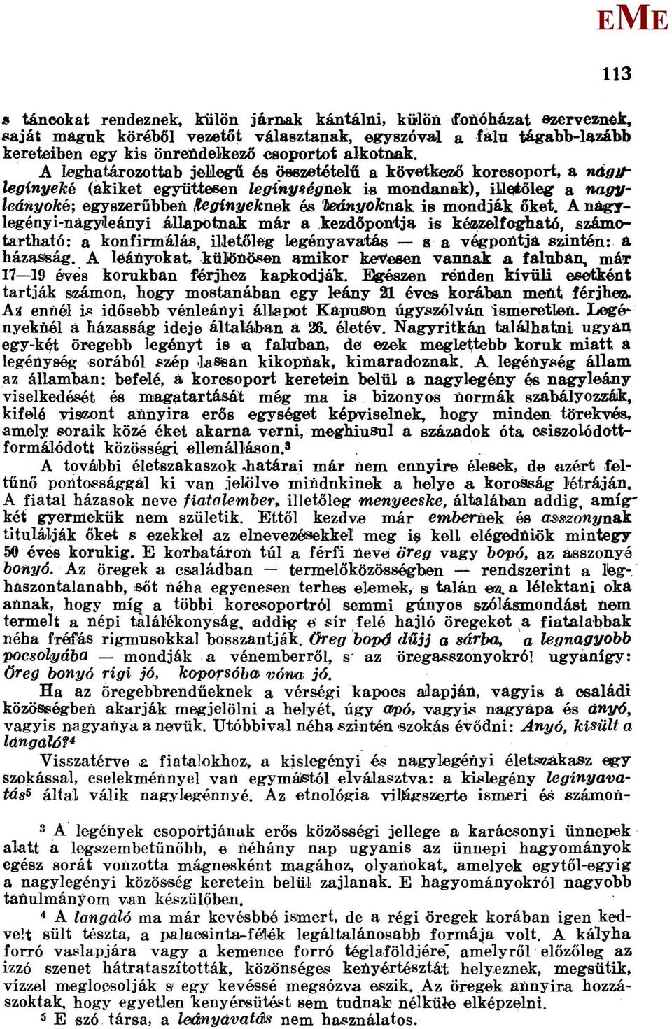 A leghatározottab jellegű és összetételű a következő korcsoport, a nágjf legínyeké (akiket együttesen legínységnek is mondanak), illetőleg a nagyleányoké-, egyszerűbben Hegínyeknek és leányoknak, is