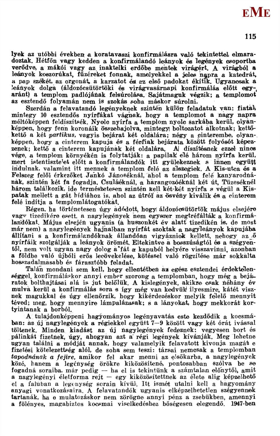 A virágból a leámyok koszorúkat, füzéreket fonnak, amelyekkel a jeles napra a katedrát, a pap sjzéíkét, az orgonái; a karzatot ést az első padokat ékítik.