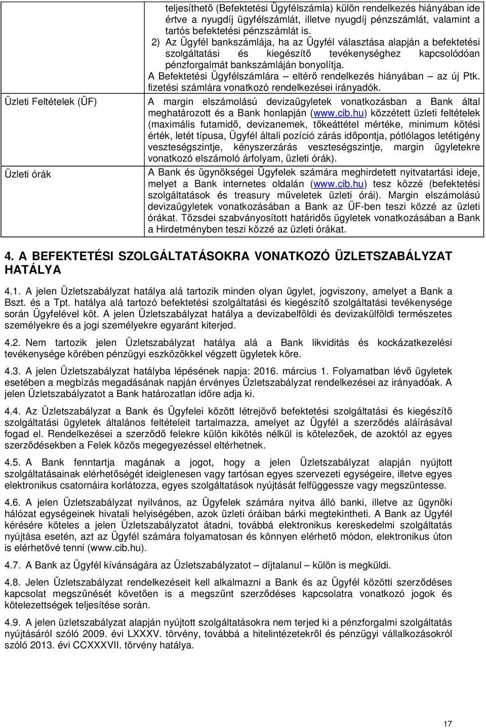 A Befektetési Ügyfélszámlára eltérő rendelkezés hiányában az új Ptk. fizetési számlára vonatkozó rendelkezései irányadók.