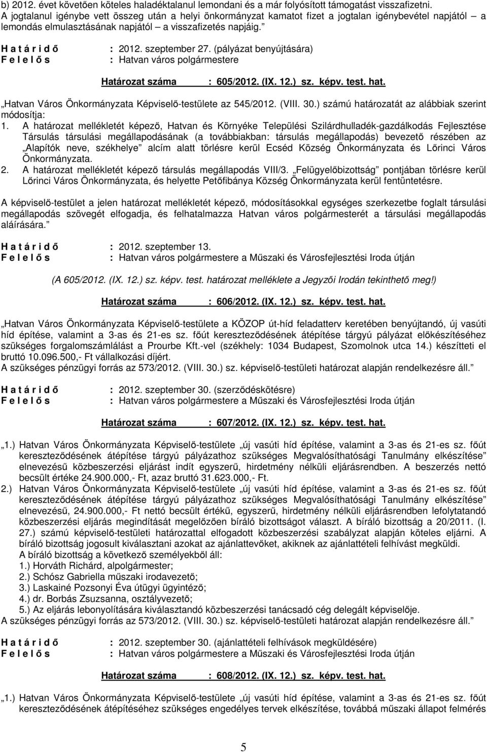 (pályázat benyújtására) : Hatvan város polgármestere : 605/2012. (IX. 12.) sz. képv. test. hat. Hatvan Város Önkormányzata Képviselő-testülete az 545/2012. (VIII. 30.