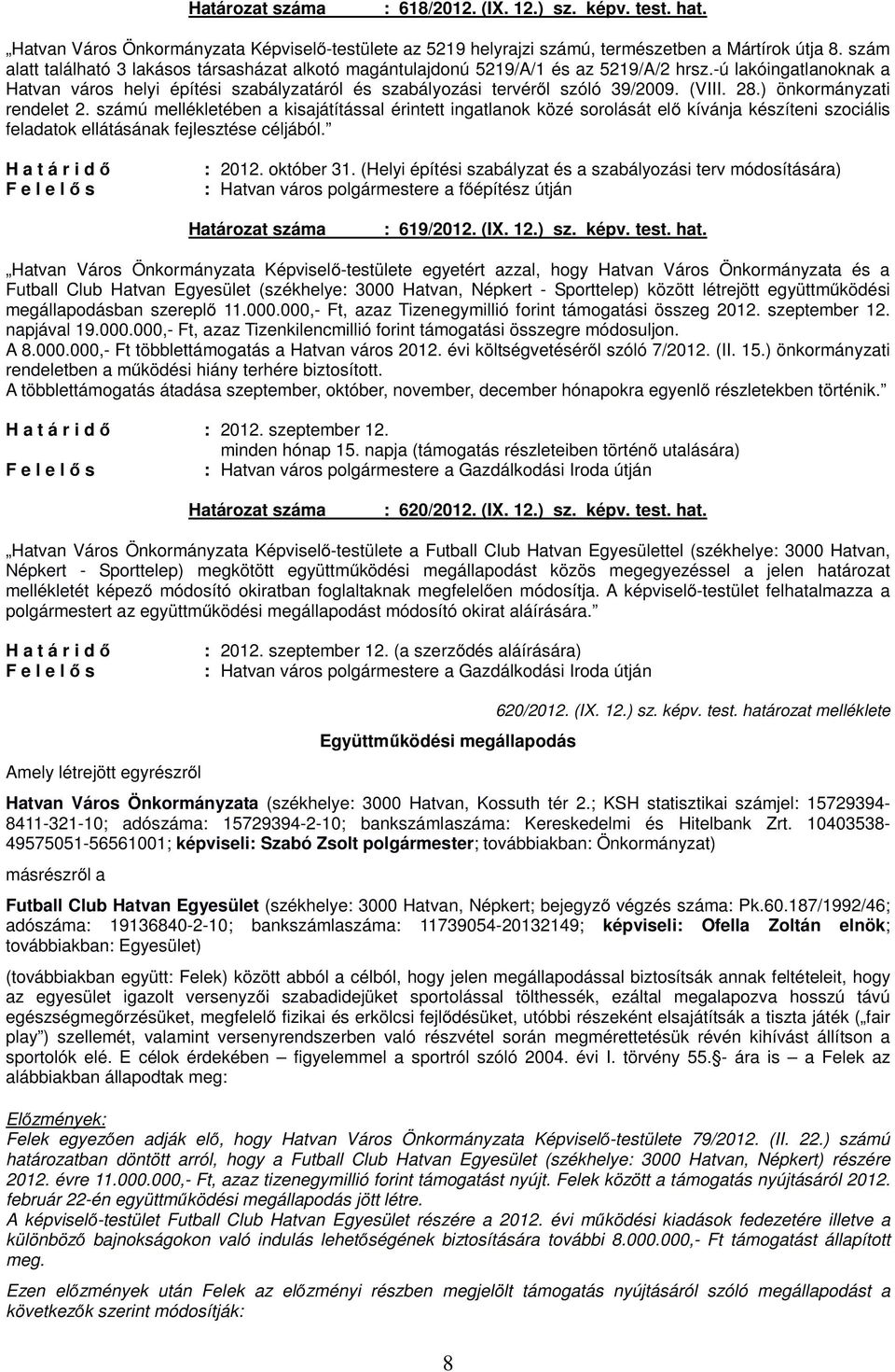 (VIII. 28.) önkormányzati rendelet 2. számú mellékletében a kisajátítással érintett ingatlanok közé sorolását elő kívánja készíteni szociális feladatok ellátásának fejlesztése céljából. : 2012.